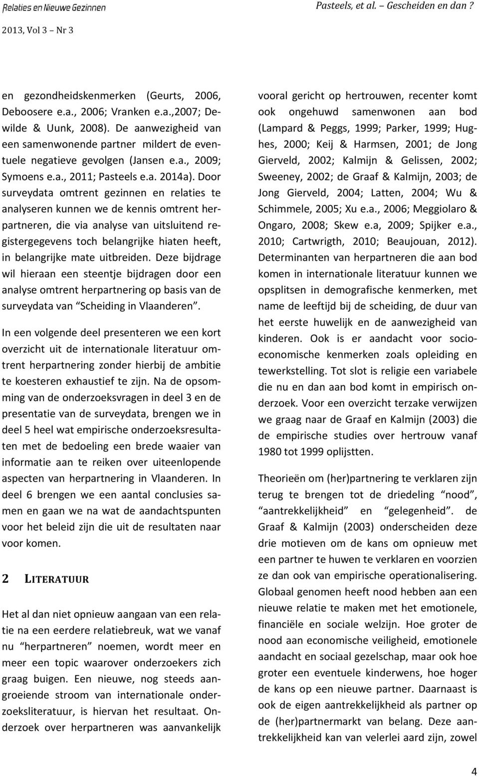 Door surveydata omtrent gezinnen en relaties te analyseren kunnen we de kennis omtrent herpartneren, die via analyse van uitsluitend registergegevens toch belangrijke hiaten heeft, in belangrijke