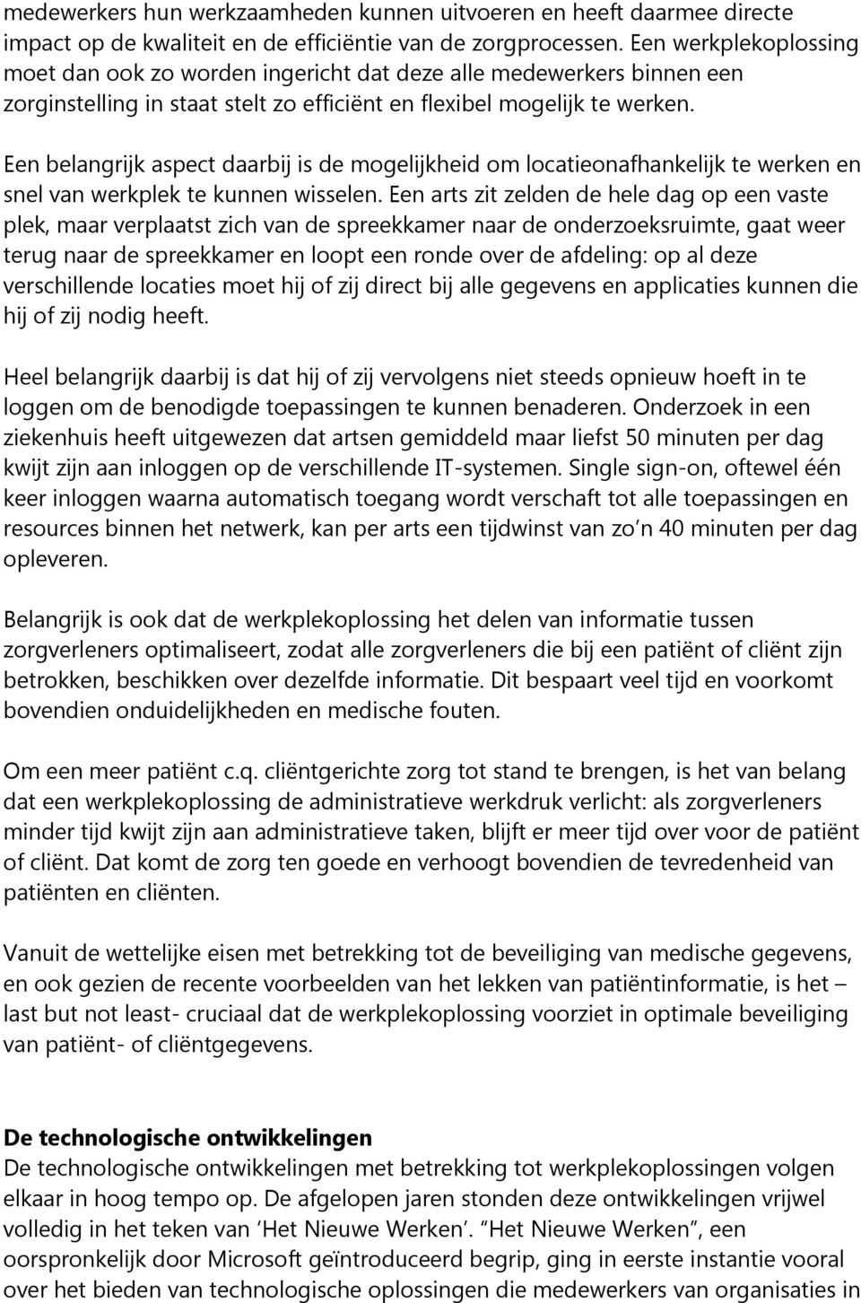 Een belangrijk aspect daarbij is de mogelijkheid om locatieonafhankelijk te werken en snel van werkplek te kunnen wisselen.