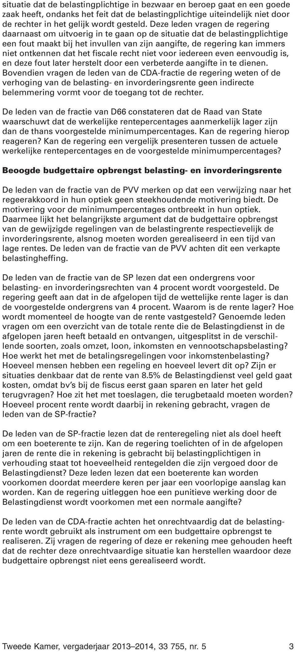 het fiscale recht niet voor iedereen even eenvoudig is, en deze fout later herstelt door een verbeterde aangifte in te dienen.