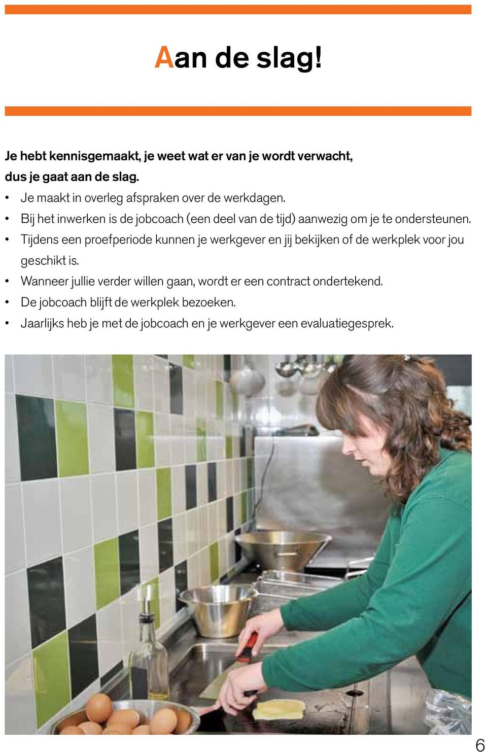 Bij het inwerken is de jobcoach (een deel van de tijd) aanwezig om je te ondersteunen.