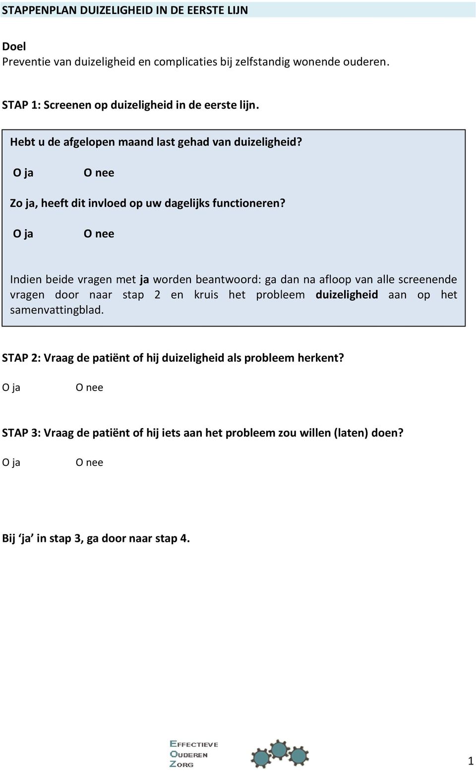 Indien beide vragen met ja worden beantwoord: ga dan na afloop van alle screenende vragen door naar stap 2 en kruis het probleem duizeligheid aan op het