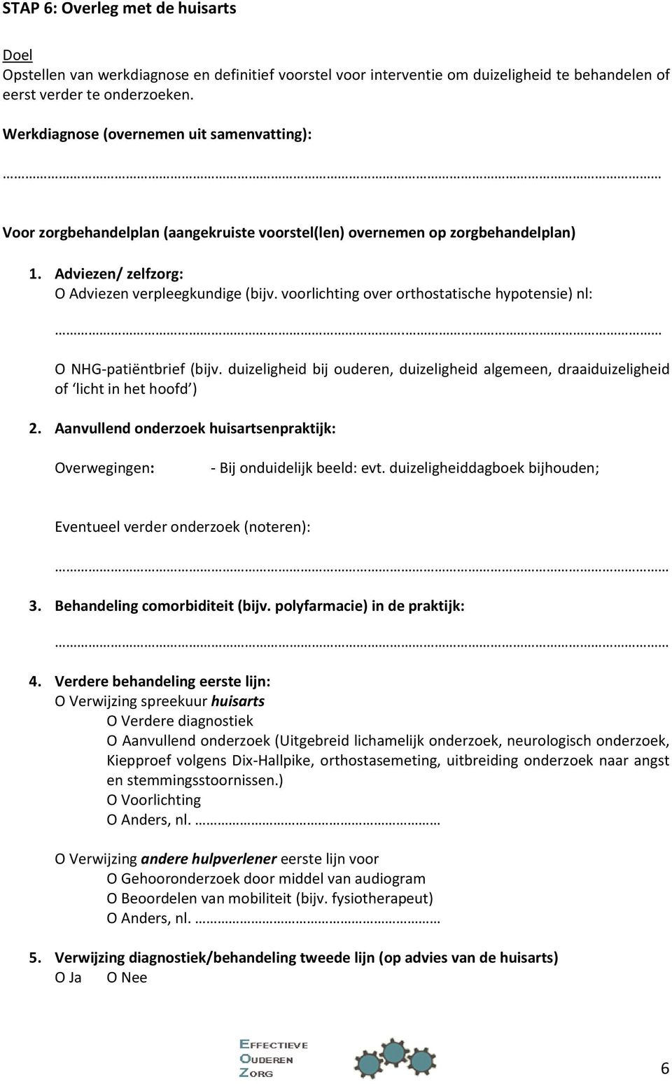 voorlichting over orthostatische hypotensie) nl:. O NHG-patiëntbrief (bijv. duizeligheid bij ouderen, duizeligheid algemeen, draaiduizeligheid of licht in het hoofd ) 2.