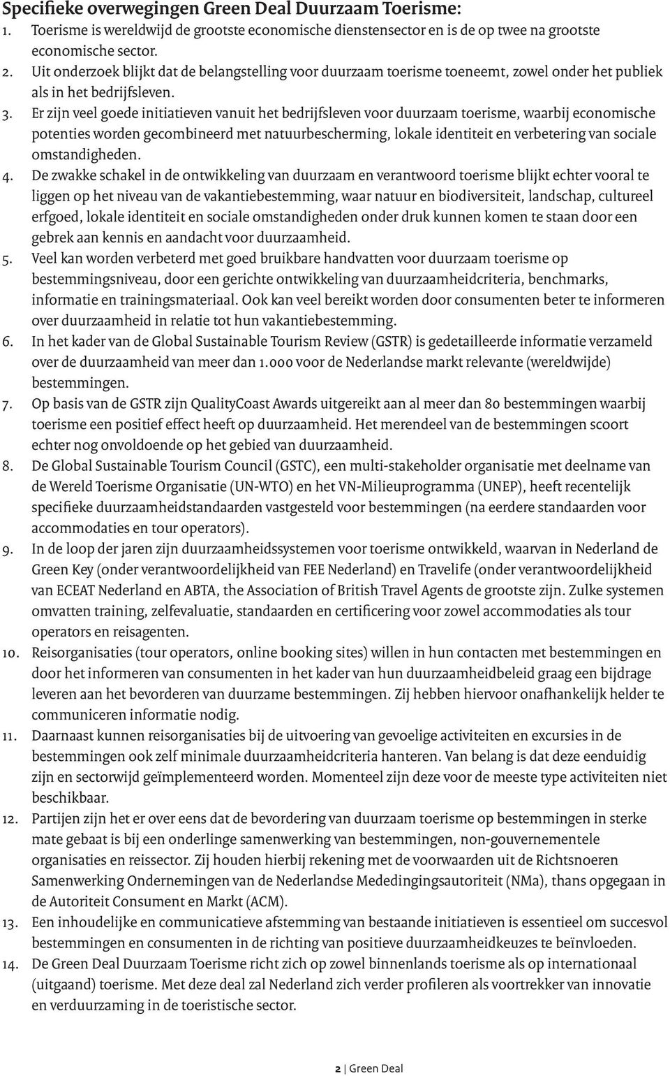 Er zijn veel goede initiatieven vanuit het bedrijfsleven voor duurzaam toerisme, waarbij economische potenties worden gecombineerd met natuurbescherming, lokale identiteit en verbetering van sociale