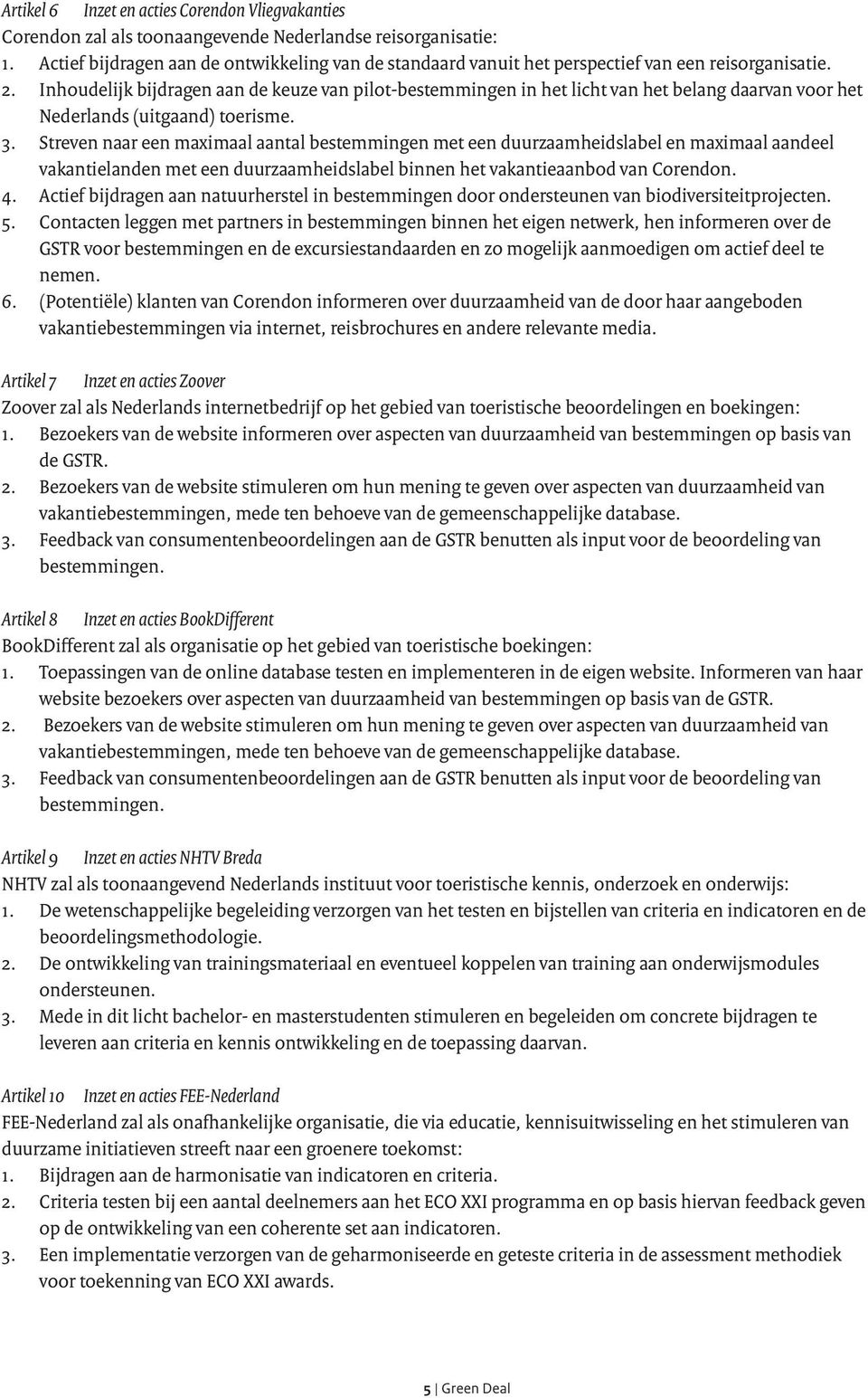 Inhoudelijk bijdragen aan de keuze van pilot-bestemmingen in het licht van het belang daarvan voor het Nederlands (uitgaand) toerisme. 3.