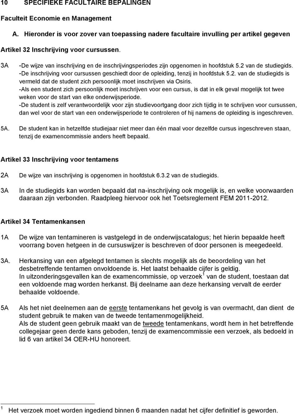 -Als een student zich persoonlijk moet inschrijven voor een cursus, is dat in elk geval mogelijk tot twee weken voor de start van elke onderwijsperiode.