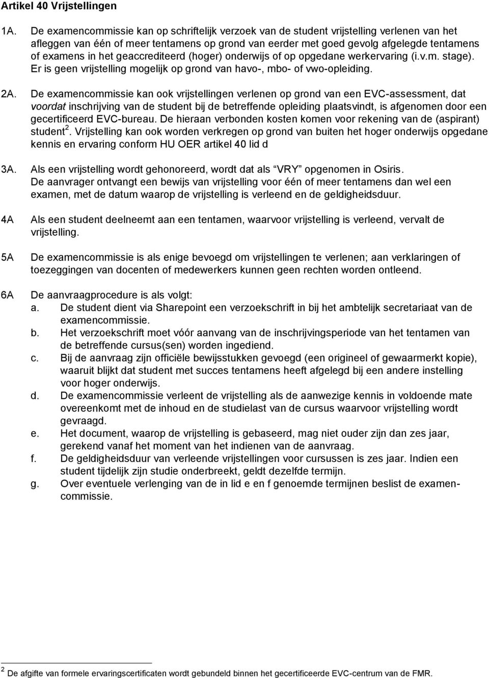 het geaccrediteerd (hoger) onderwijs of op opgedane werkervaring (i.v.m. stage). Er is geen vrijstelling mogelijk op grond van havo-, mbo- of vwo-opleiding. 2A.