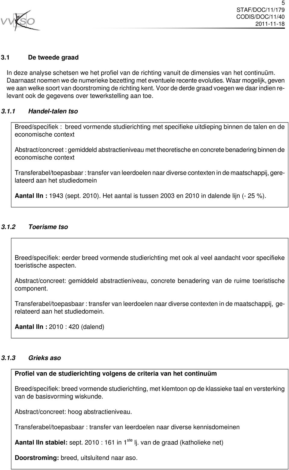 1 Handel-talen tso Breed/specifiek : breed vormende studierichting met specifieke uitdieping binnen de talen en de economische context Abstract/concreet : gemiddeld abstractieniveau met theoretische