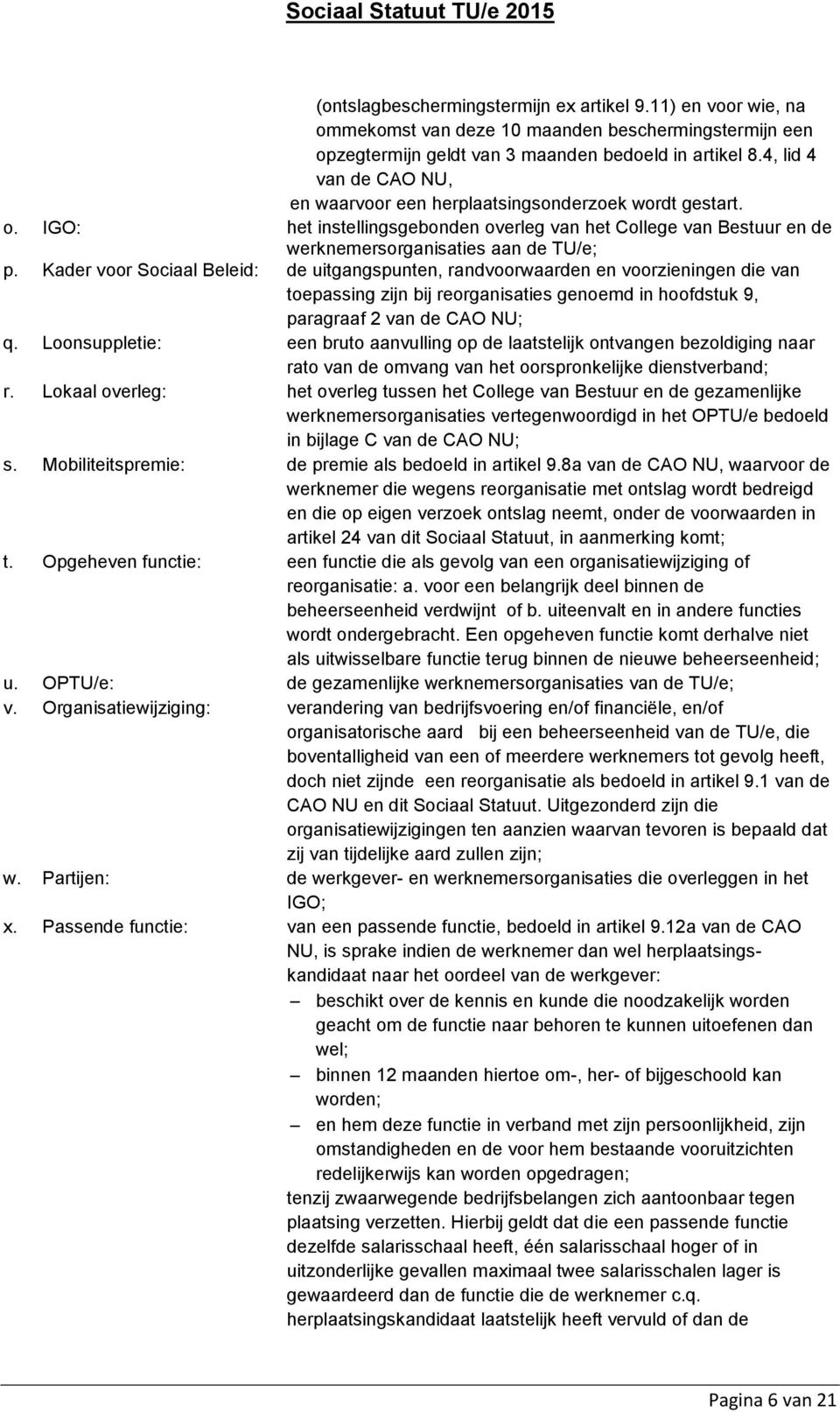 Kader voor Sociaal Beleid: de uitgangspunten, randvoorwaarden en voorzieningen die van toepassing zijn bij reorganisaties genoemd in hoofdstuk 9, paragraaf 2 van de CAO NU; q.