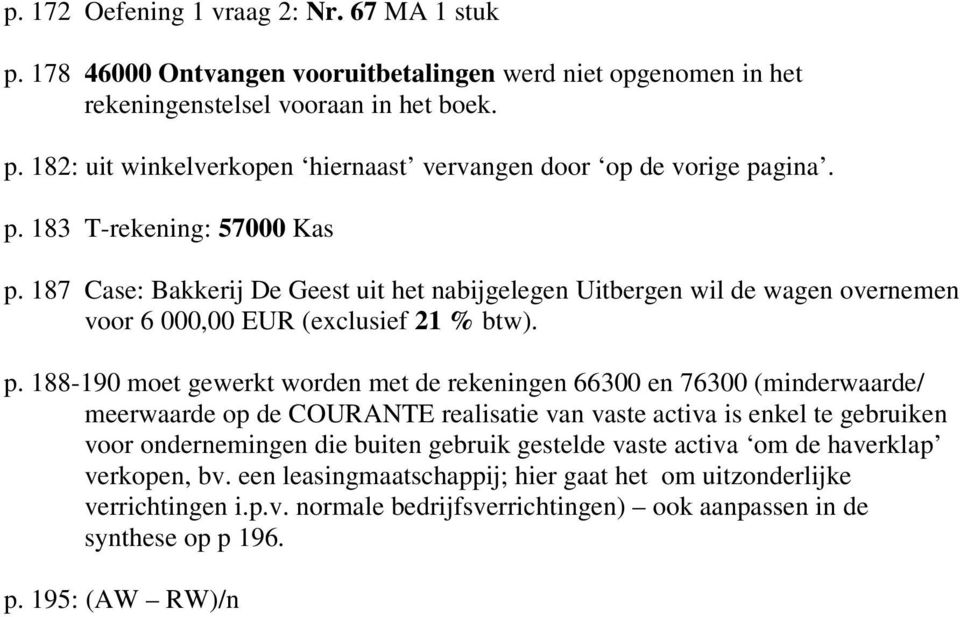 187 Case: Bakkerij De Geest uit het nabijgelegen Uitbergen wil de wagen overnemen voor 6 000,00 EUR (exclusief 21 % btw). p.