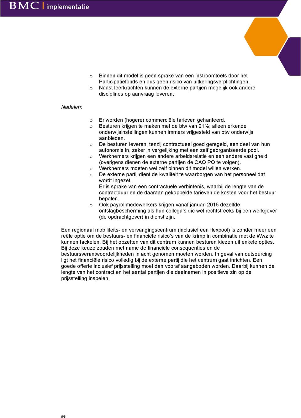 Besturen krijgen te maken met de btw van 21%; alleen erkende nderwijsinstellingen kunnen immers vrijgesteld van btw nderwijs aanbieden.