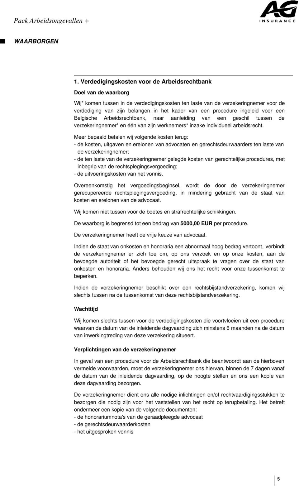 een procedure ingeleid voor een Belgische Arbeidsrechtbank, naar aanleiding van een geschil tussen de verzekeringnemer* en één van zijn werknemers* inzake individueel arbeidsrecht.