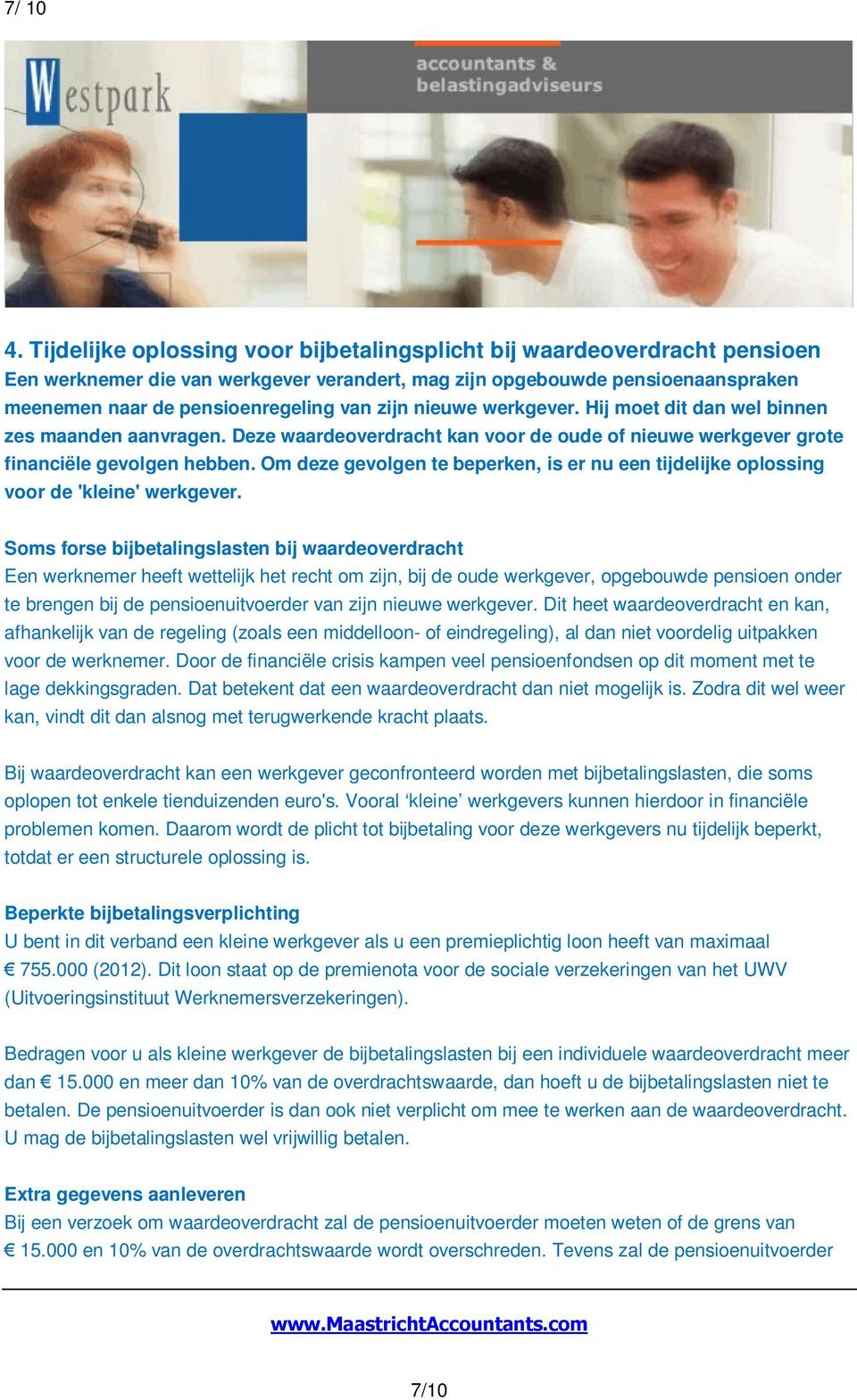 nieuwe werkgever. Hij moet dit dan wel binnen zes maanden aanvragen. Deze waardeoverdracht kan voor de oude of nieuwe werkgever grote financiële gevolgen hebben.