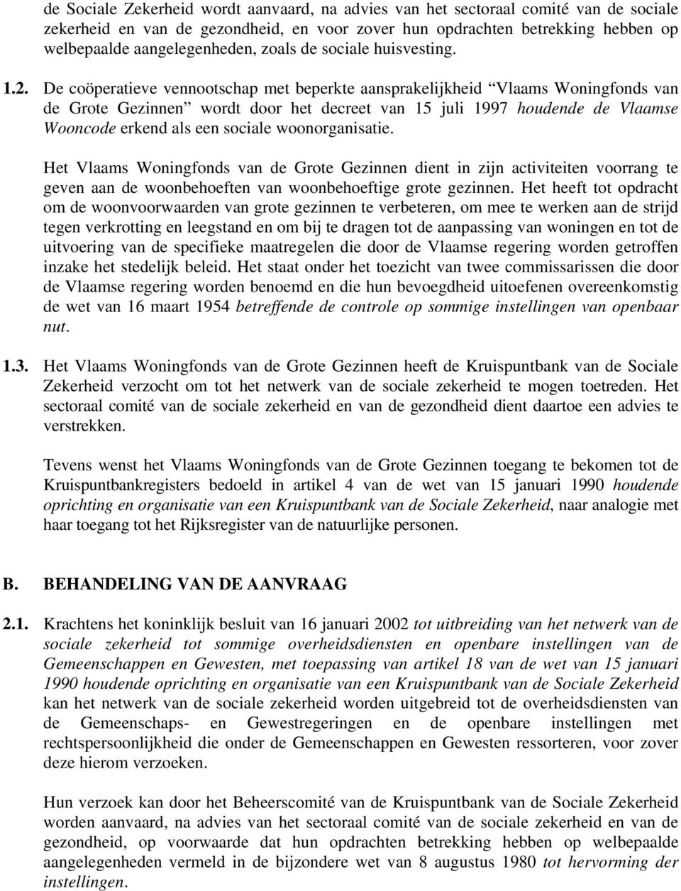 De coöperatieve vennootschap met beperkte aansprakelijkheid Vlaams Woningfonds van de Grote Gezinnen wordt door het decreet van 15 juli 1997 houdende de Vlaamse Wooncode erkend als een sociale