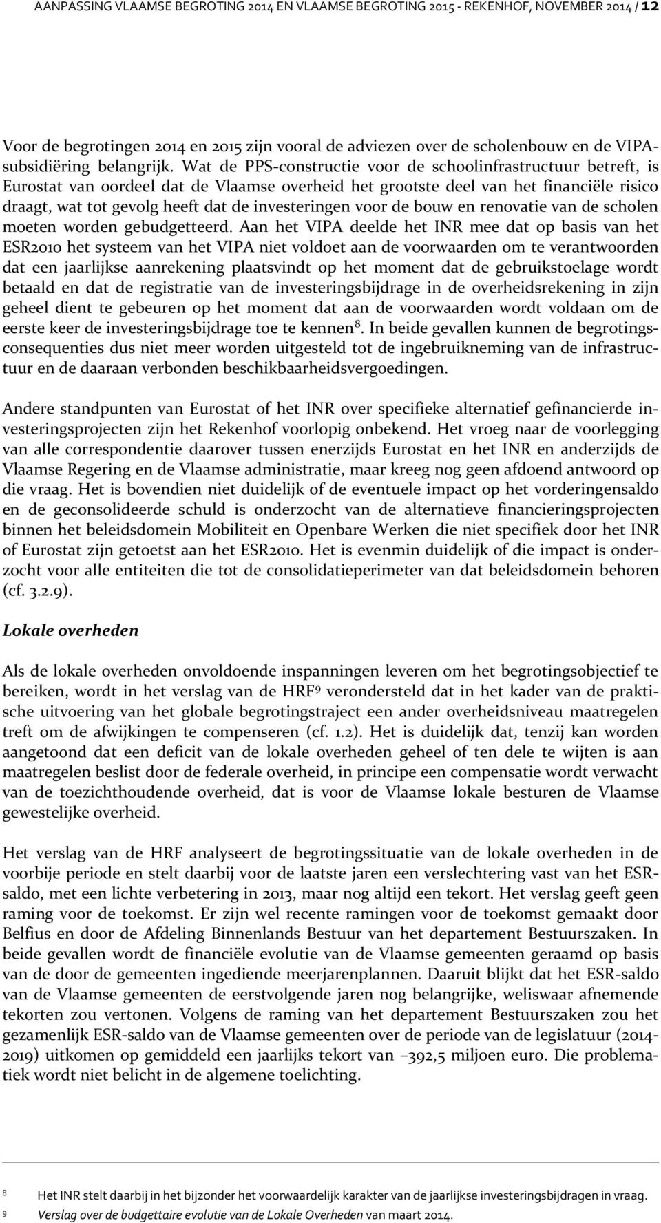 Wat de PPS-constructie voor de schoolinfrastructuur betreft, is Eurostat van oordeel dat de Vlaamse overheid het grootste deel van het financiële risico draagt, wat tot gevolg heeft dat de