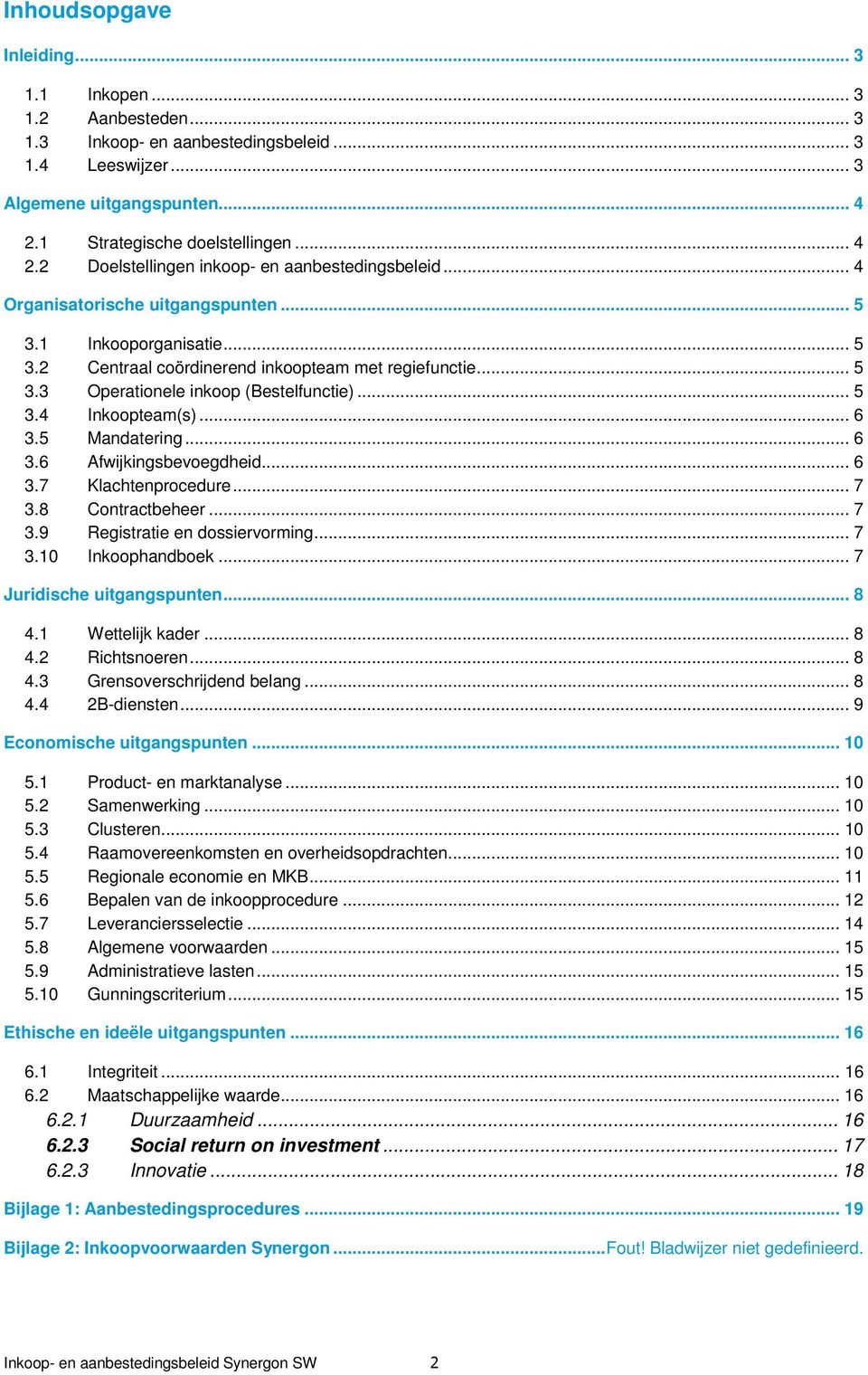 .. 5 3.3 Operationele inkoop (Bestelfunctie)... 5 3.4 Inkoopteam(s)... 6 3.5 Mandatering... 6 3.6 Afwijkingsbevoegdheid... 6 3.7 Klachtenprocedure... 7 3.8 Contractbeheer... 7 3.9 Registratie en dossiervorming.