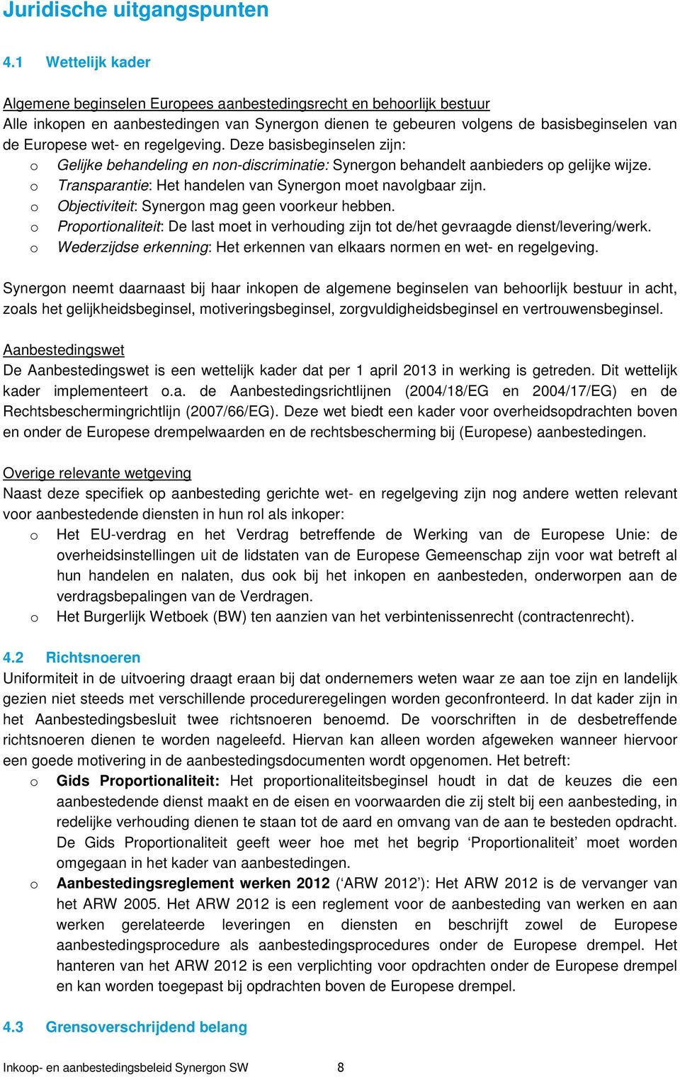 en regelgeving. Deze basisbeginselen zijn: o Gelijke behandeling en non-discriminatie: Synergon behandelt aanbieders op gelijke wijze. o Transparantie: Het handelen van Synergon moet navolgbaar zijn.