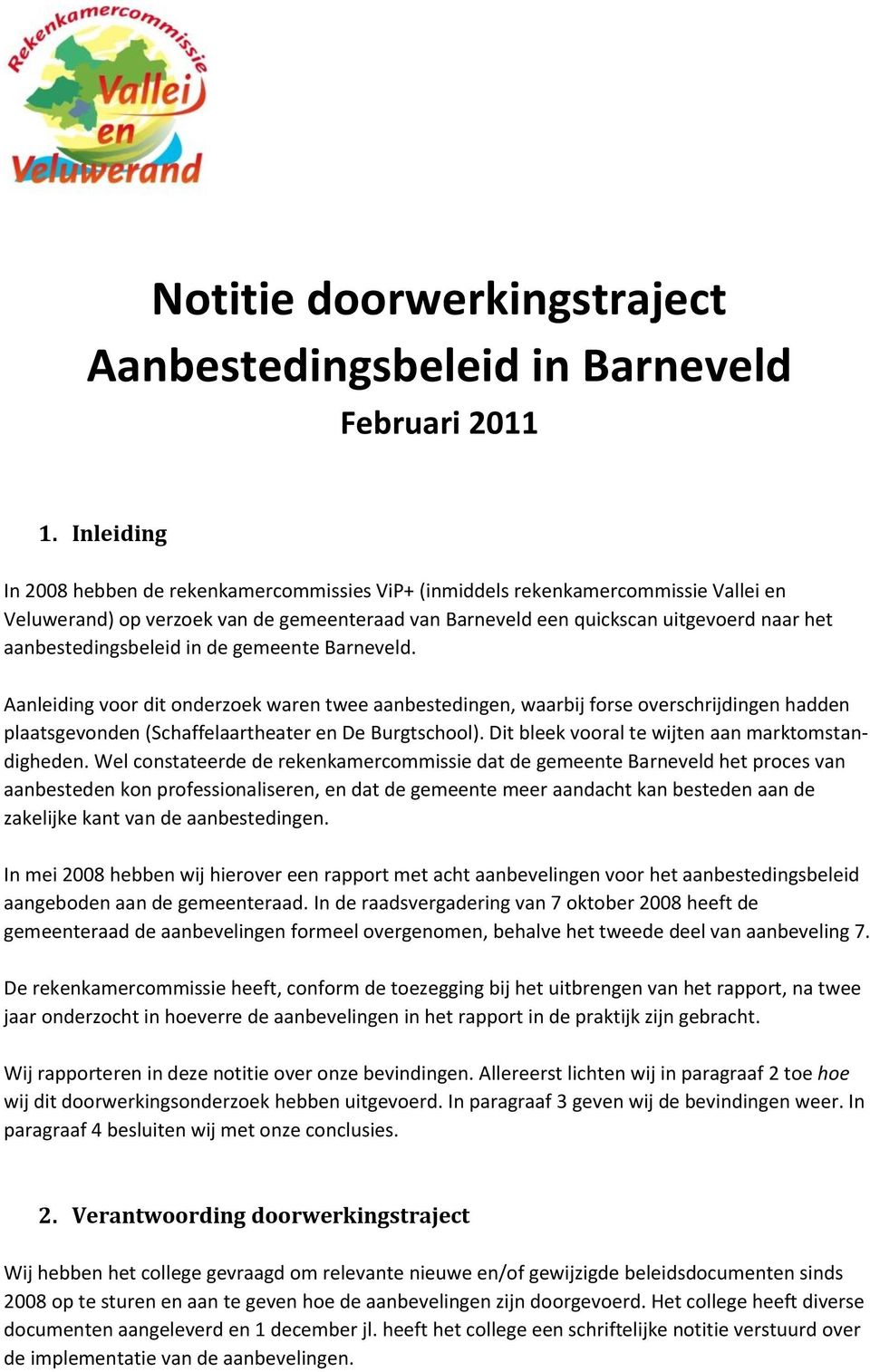 aanbestedingsbeleid in de gemeente Barneveld. Aanleiding voor dit onderzoek waren twee aanbestedingen, waarbij forse overschrijdingen hadden plaatsgevonden (Schaffelaartheater en De Burgtschool).