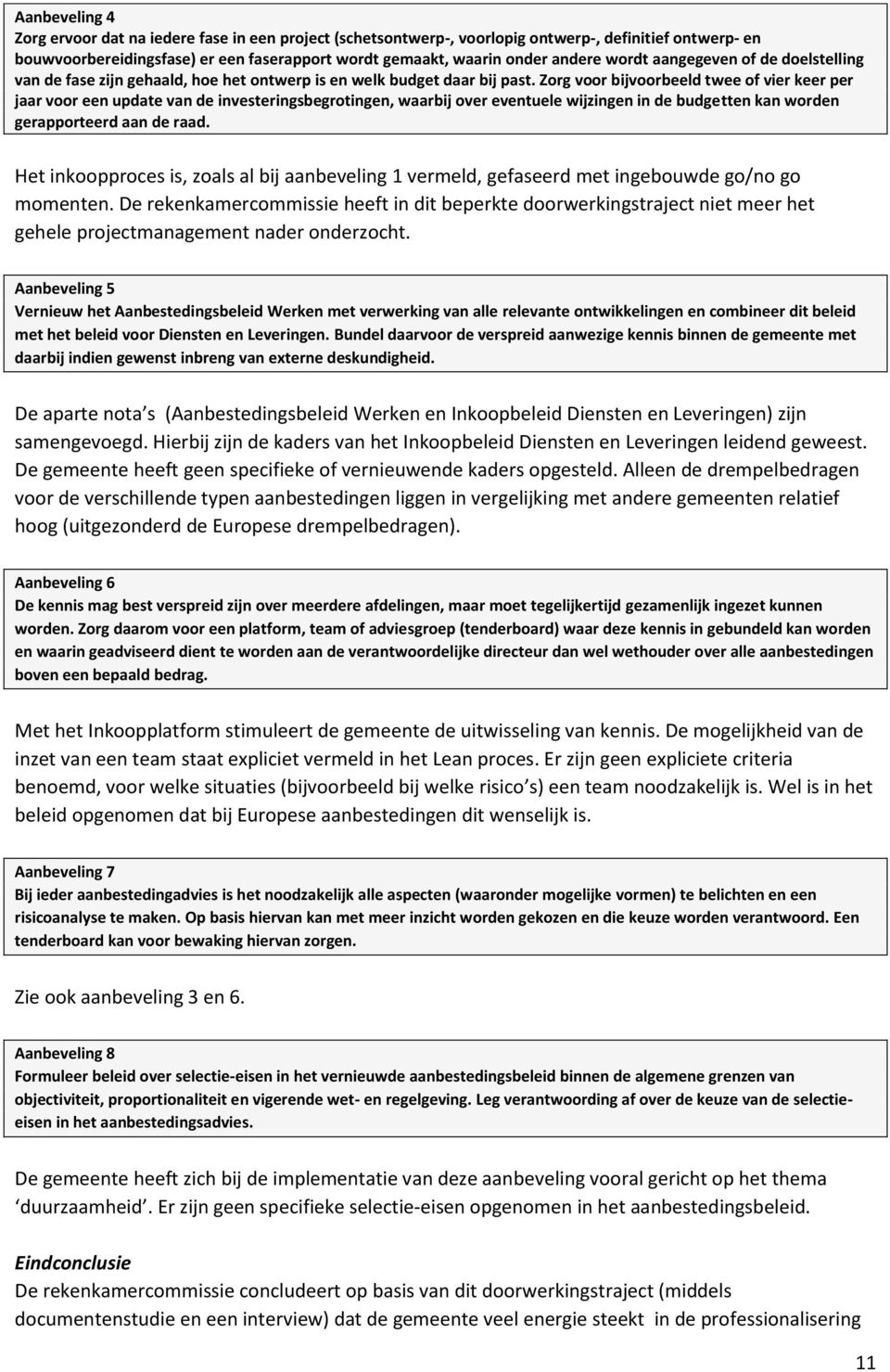 Zorg voor bijvoorbeeld twee of vier keer per jaar voor een update van de investeringsbegrotingen, waarbij over eventuele wijzingen in de budgetten kan worden gerapporteerd aan de raad.