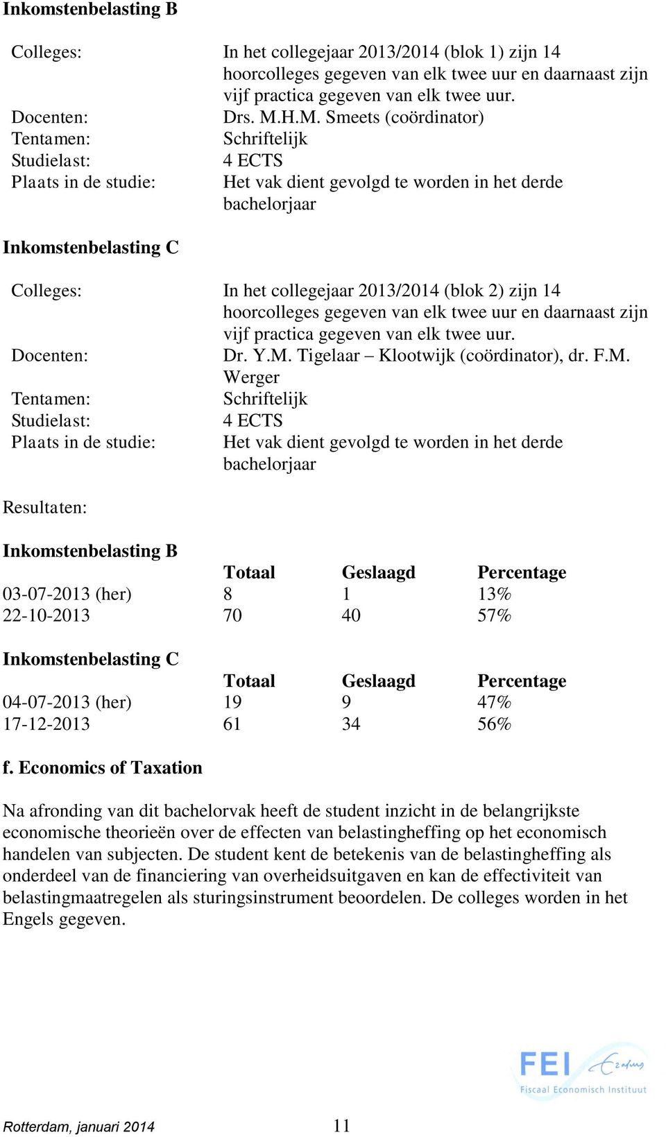 hoorcolleges gegeven van elk twee uur en daarnaast zijn vijf practica gegeven van elk twee uur. Dr. Y.M.