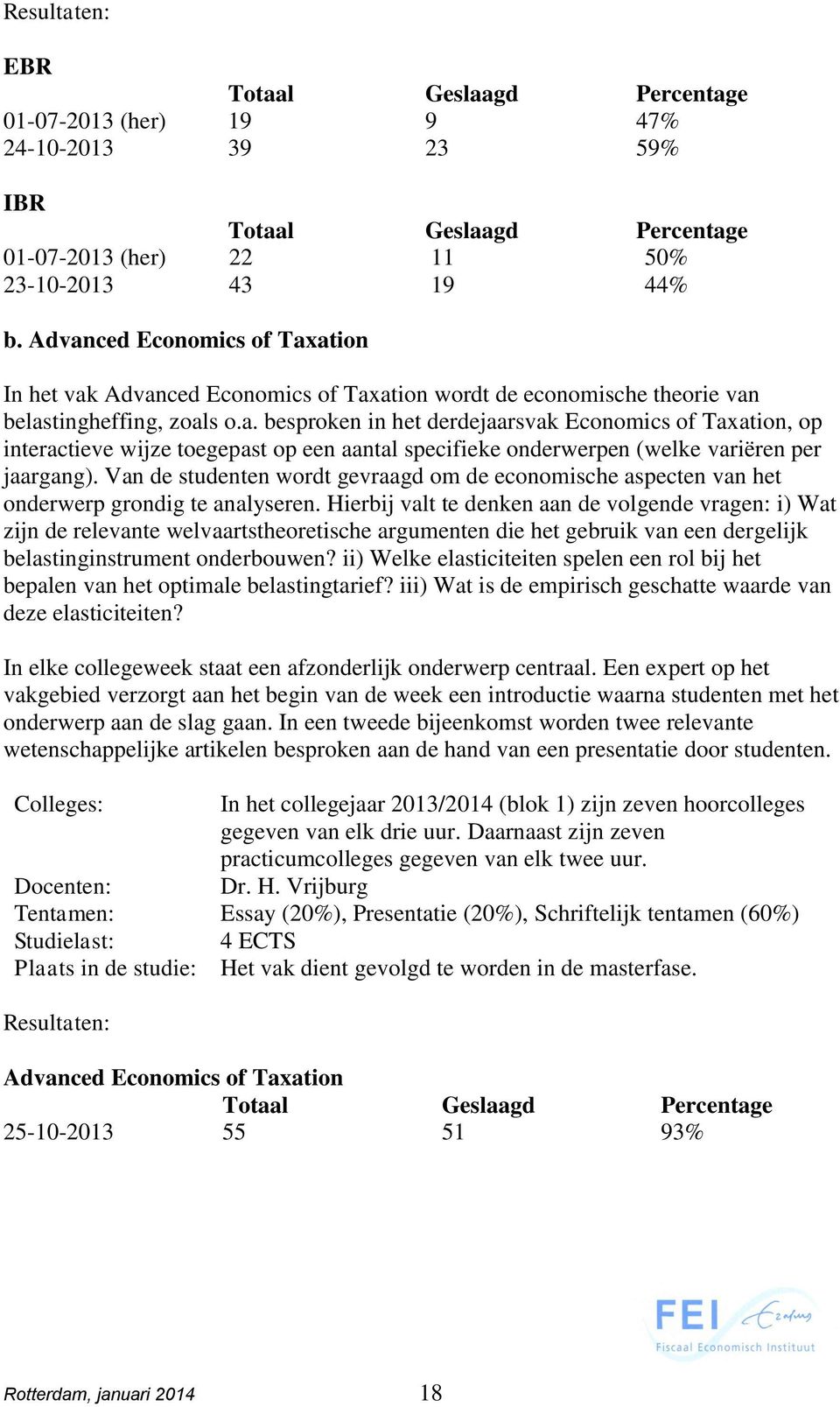 Van de studenten wordt gevraagd om de economische aspecten van het onderwerp grondig te analyseren.