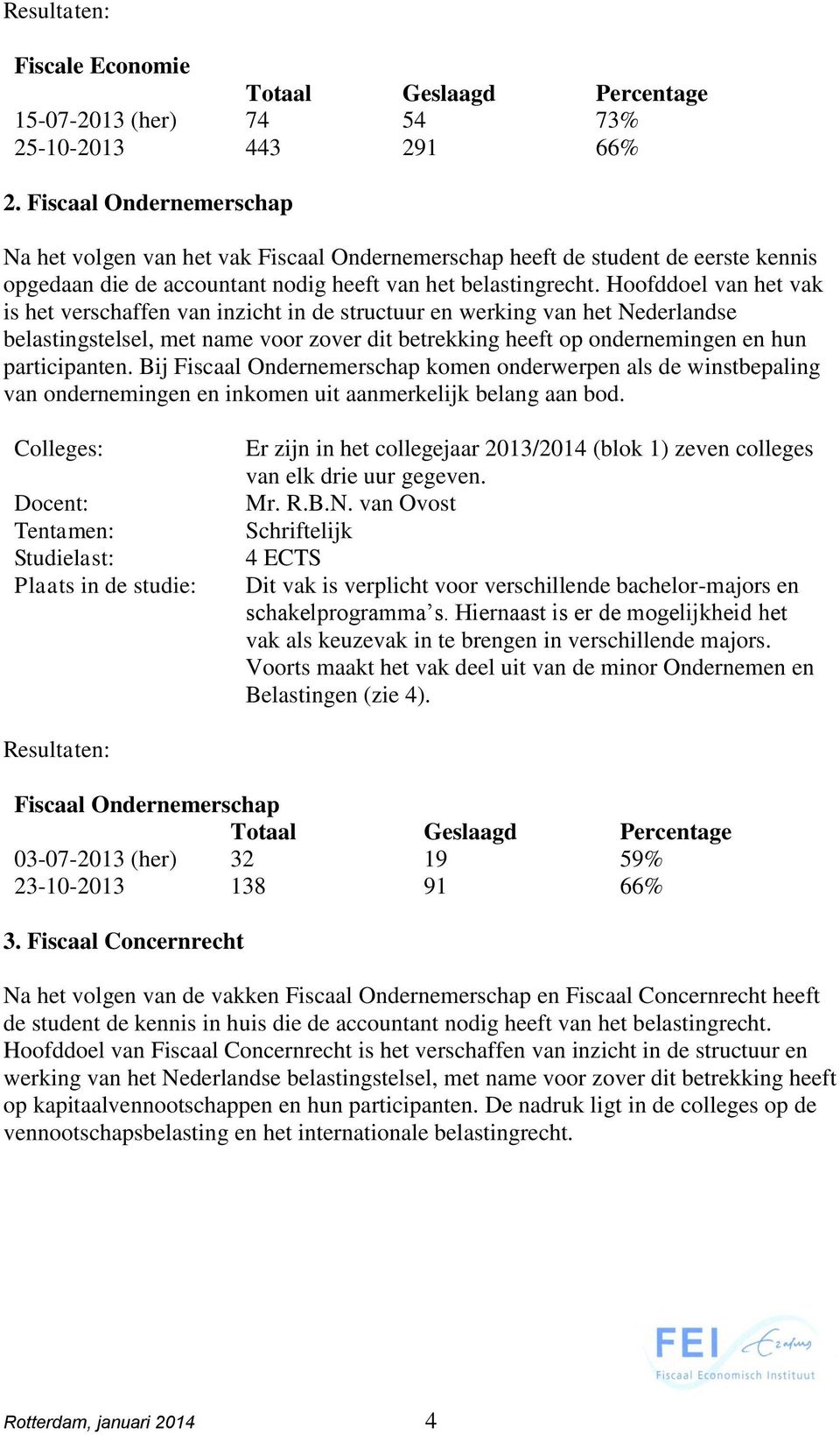 Hoofddoel van het vak is het verschaffen van inzicht in de structuur en werking van het Nederlandse belastingstelsel, met name voor zover dit betrekking heeft op ondernemingen en hun participanten.