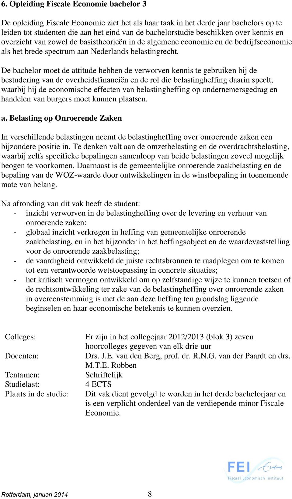 De bachelor moet de attitude hebben de verworven kennis te gebruiken bij de bestudering van de overheidsfinanciën en de rol die belastingheffing daarin speelt, waarbij hij de economische effecten van