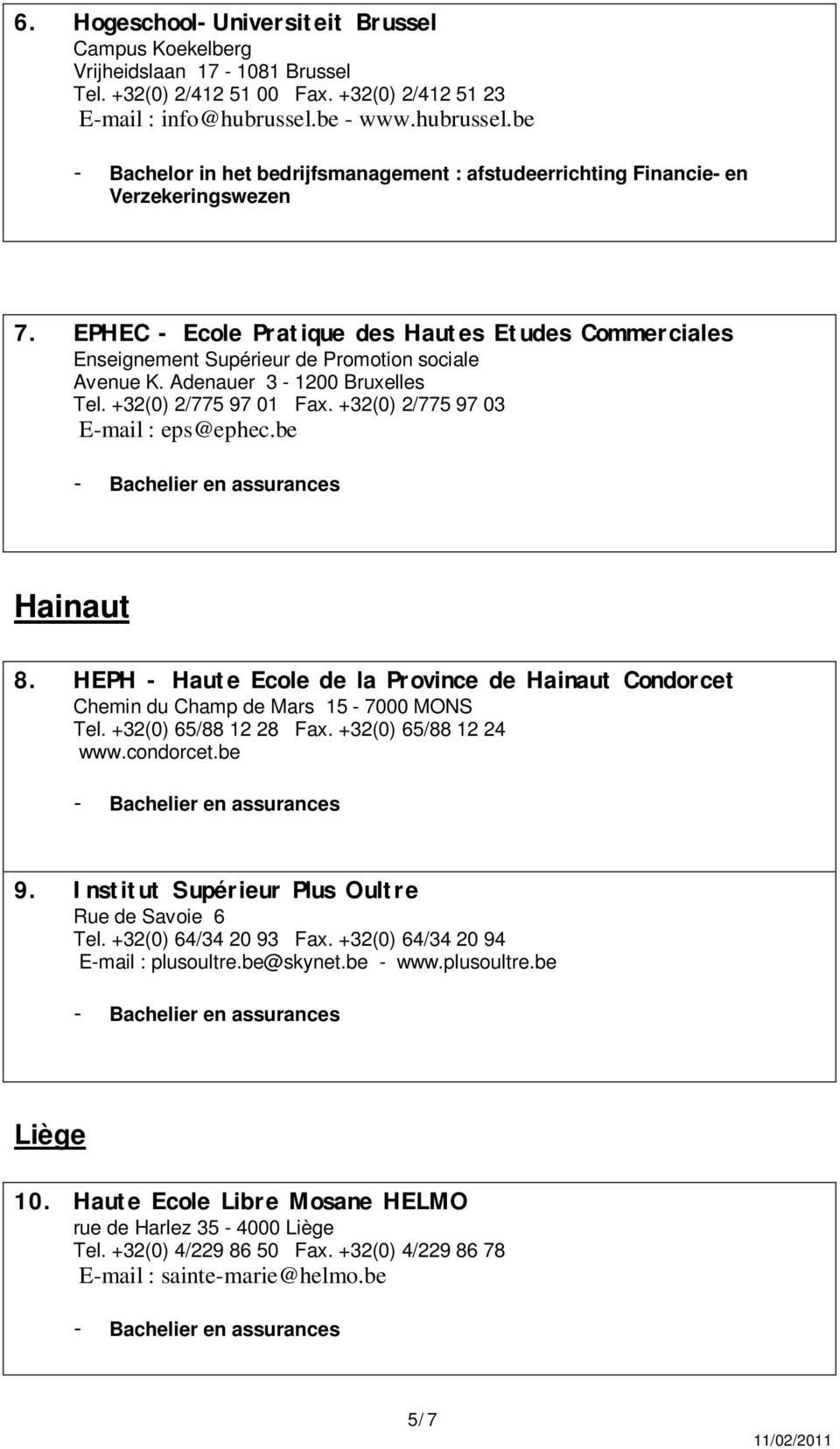 +32(0) 2/775 97 03 E-mail : eps@ephec.be Hainaut 8. HEPH - Haute Ecole de la Province de Hainaut Condorcet Chemin du Champ de Mars 15-7000 MONS Tel. +32(0) 65/88 12 28 Fax. +32(0) 65/88 12 24 www.