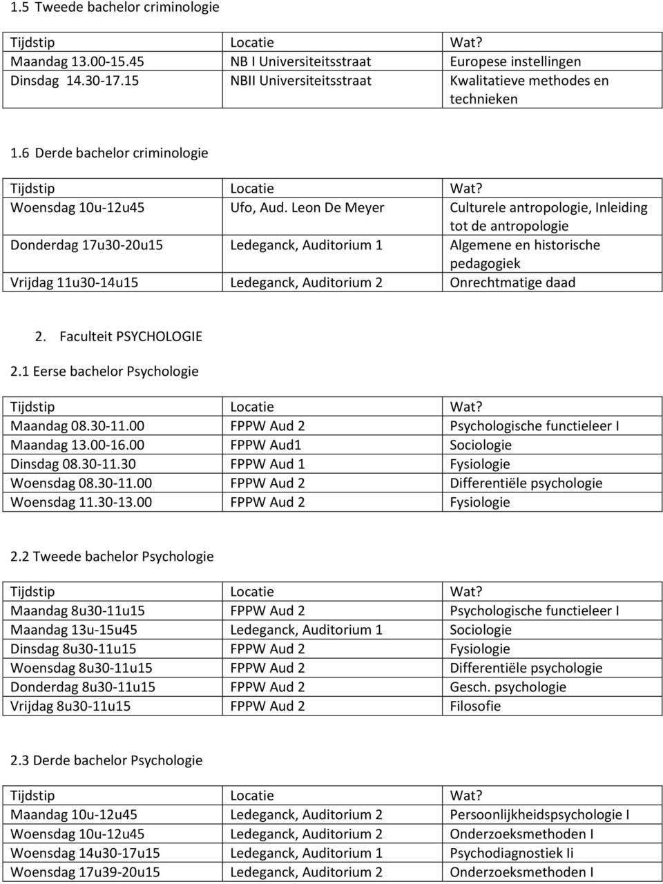 Leon De Meyer Culturele antropologie, Inleiding tot de antropologie Donderdag 17u30-20u15 Ledeganck, Auditorium 1 Algemene en historische pedagogiek Vrijdag 11u30-14u15 Ledeganck, Auditorium 2