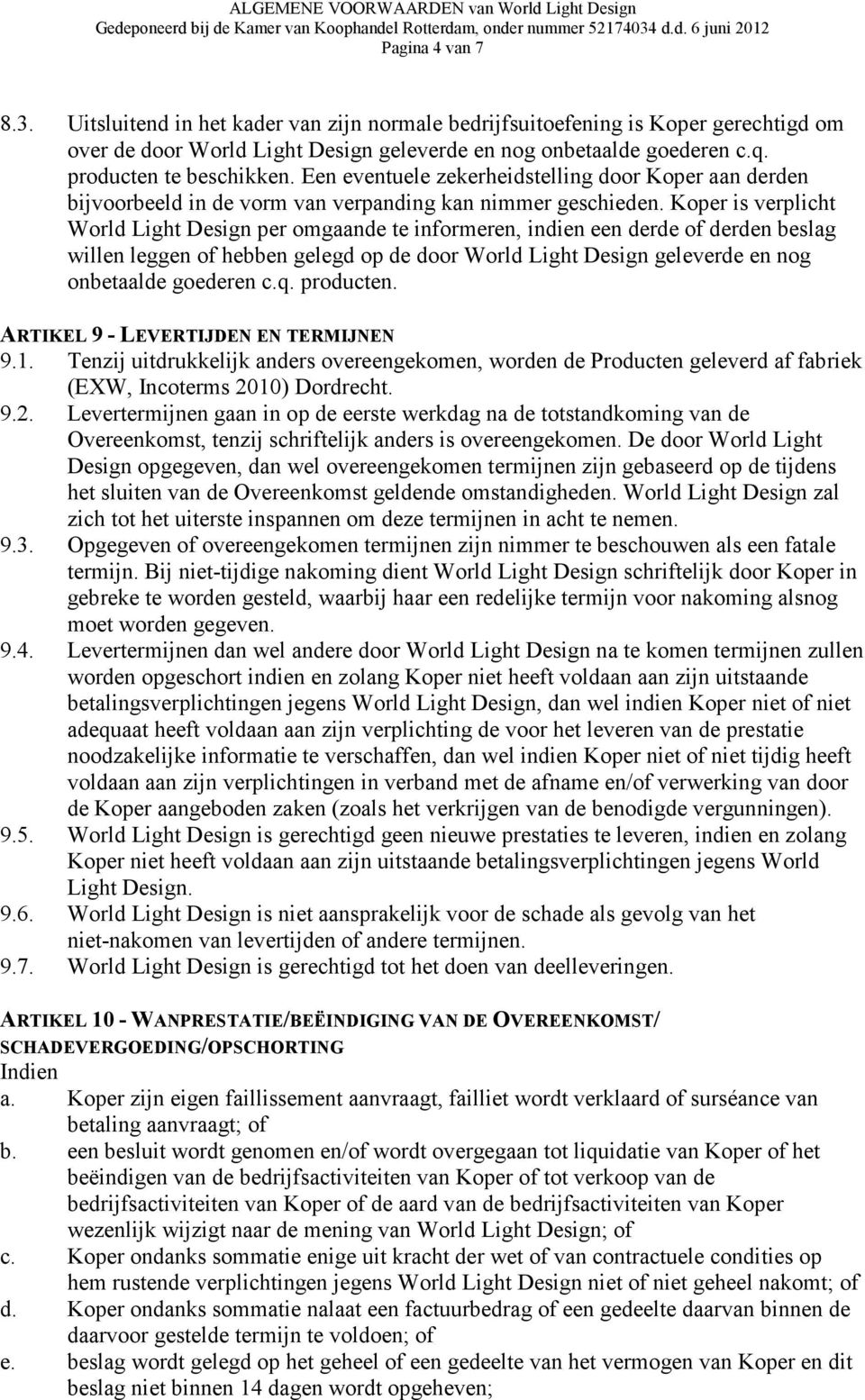 Koper is verplicht World Light Design per omgaande te informeren, indien een derde of derden beslag willen leggen of hebben gelegd op de door World Light Design geleverde en nog onbetaalde goederen c.