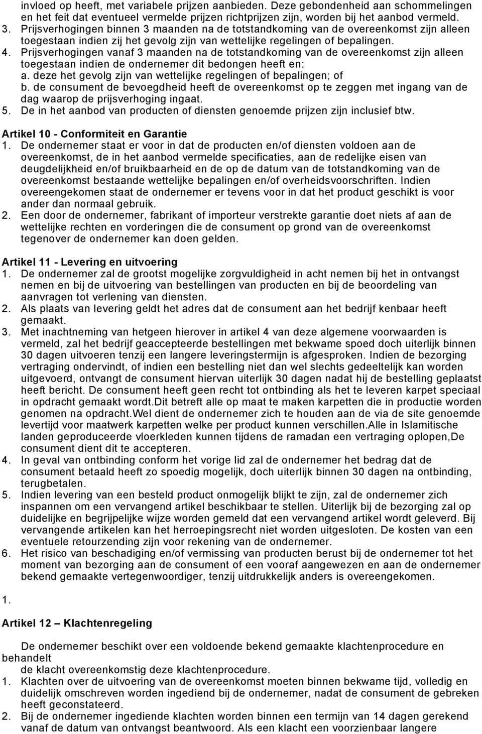 Prijsverhogingen vanaf 3 maanden na de totstandkoming van de overeenkomst zijn alleen toegestaan indien de ondernemer dit bedongen heeft en: a.