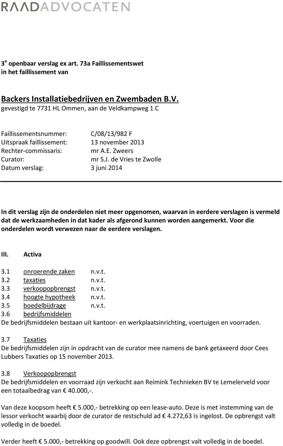 de Vries te Zwolle Datum verslag: 3 juni 2014 In dit verslag zijn de onderdelen niet meer opgenomen, waarvan in eerdere verslagen is vermeld dat de werkzaamheden in dat kader als afgerond kunnen