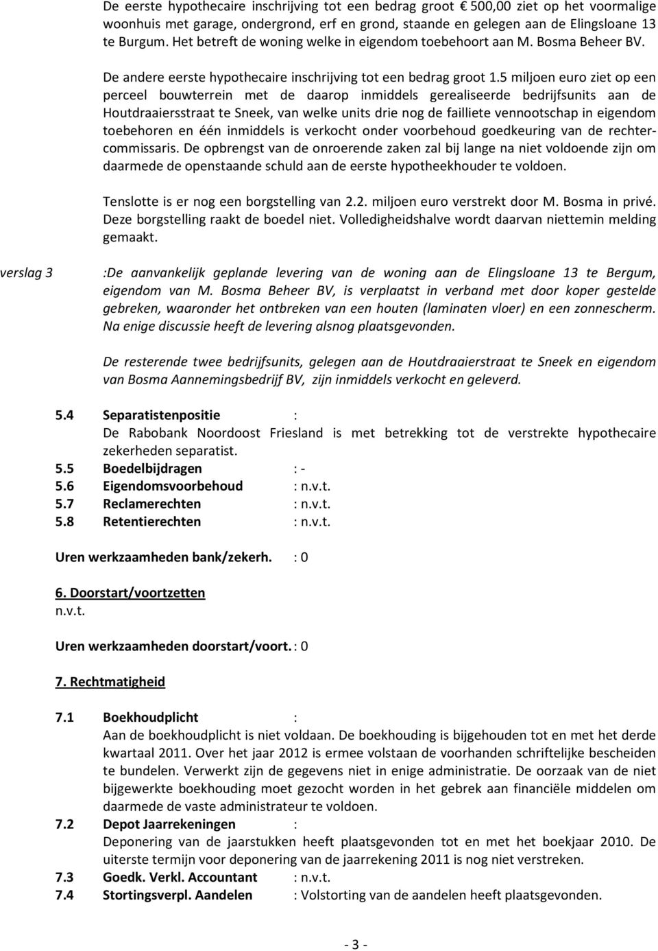 5 miljoen euro ziet op een perceel bouwterrein met de daarop inmiddels gerealiseerde bedrijfsunits aan de Houtdraaiersstraat te Sneek, van welke units drie nog de failliete vennootschap in eigendom