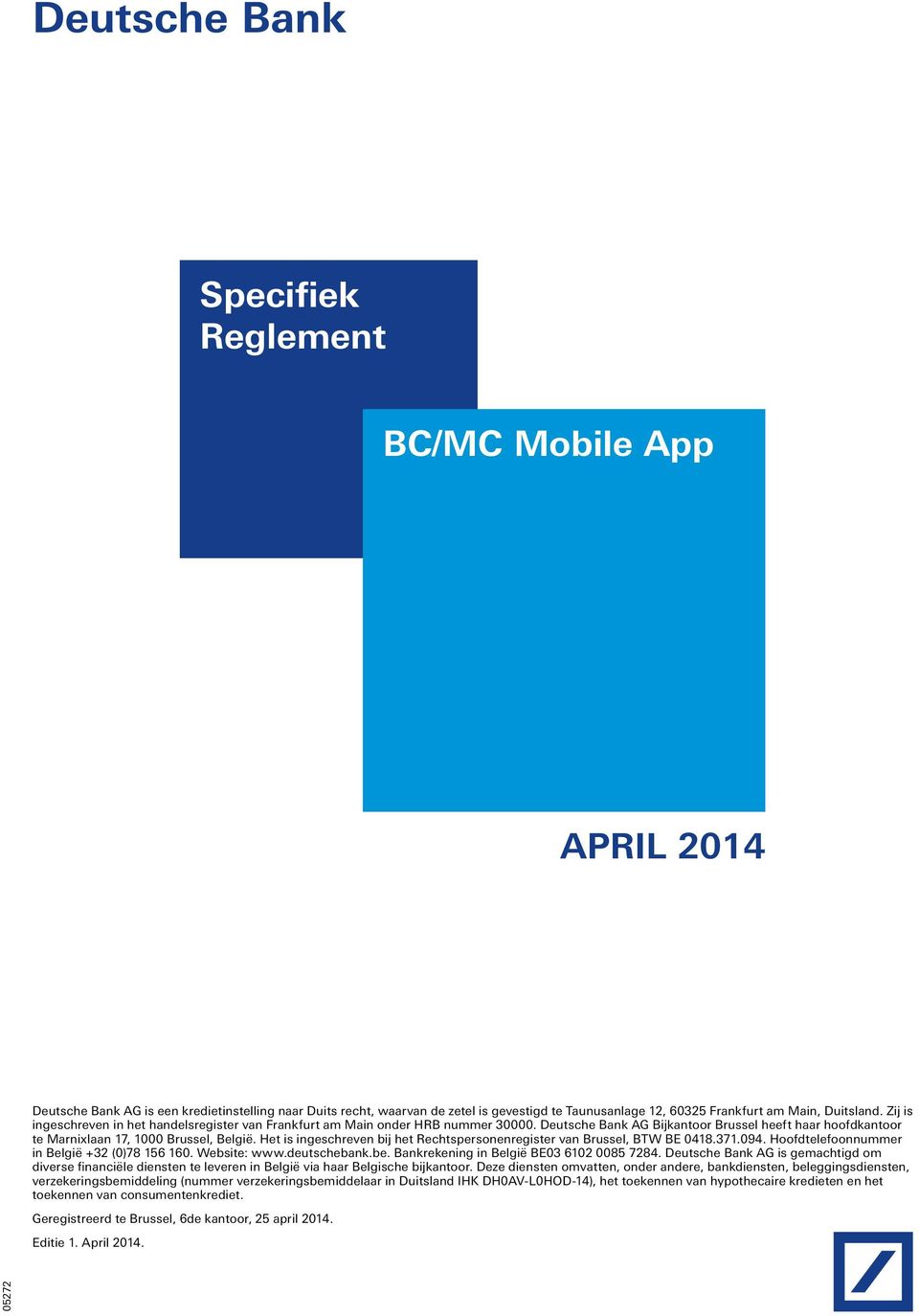Het is ingeschreven bij het Rechtspersonenregister van Brussel, BTW BE 0418.371.094. Hoofdtelefoonnummer in België +32 (0)78 156 160. Website: www.deutschebank.be.