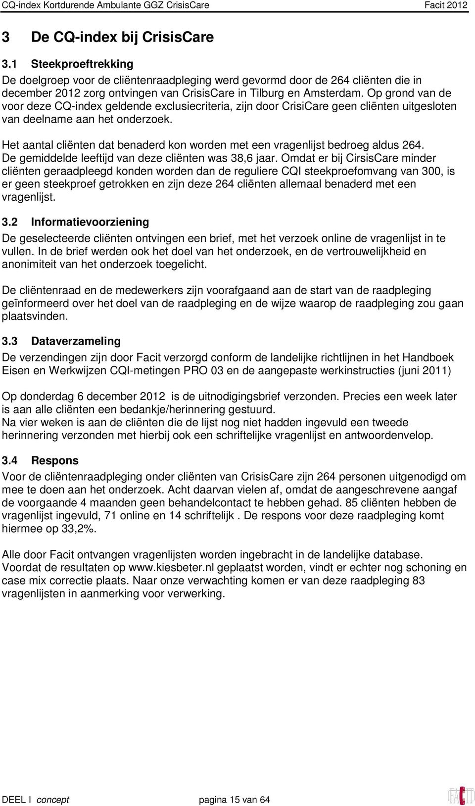 Op grond van de voor deze CQ-index geldende exclusiecriteria, zijn door CrisiCare geen cliënten uitgesloten van deelname aan het onderzoek.