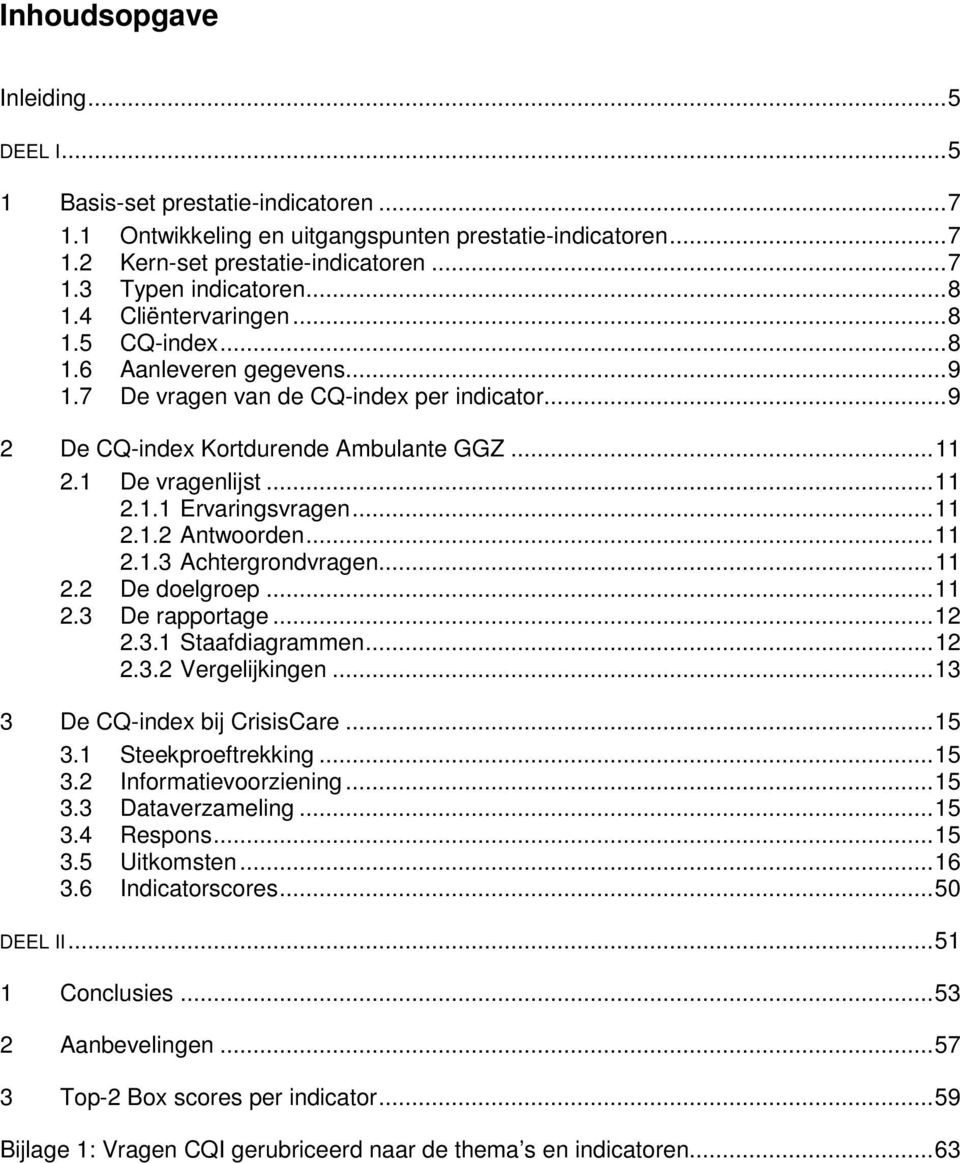 .. 11 2.1.2 Antwoorden... 11 2.1.3 Achtergrondvragen... 11 2.2 De doelgroep... 11 2.3 De rapportage... 12 2.3.1 Staafdiagrammen... 12 2.3.2 Vergelijkingen... 13 3 De CQ-index bij CrisisCare... 15 3.