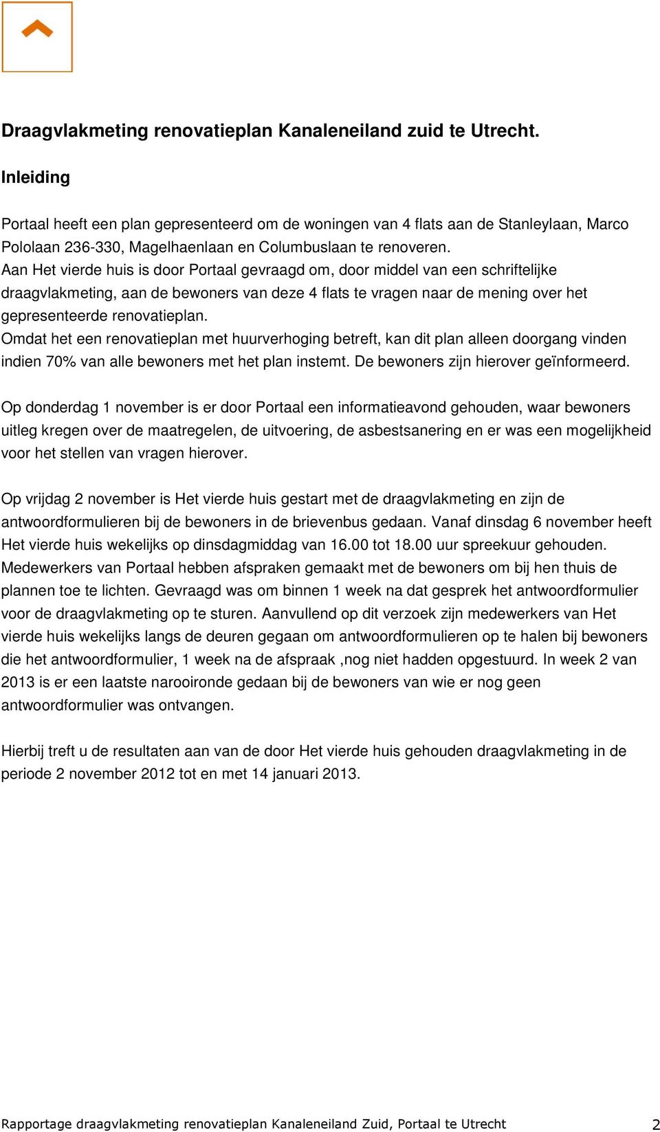 Aan Het vierde huis is door Portaal gevraagd om, door middel van een schriftelijke draagvlakmeting, aan de bewoners van deze 4 flats te vragen naar de mening over het gepresenteerde renovatieplan.