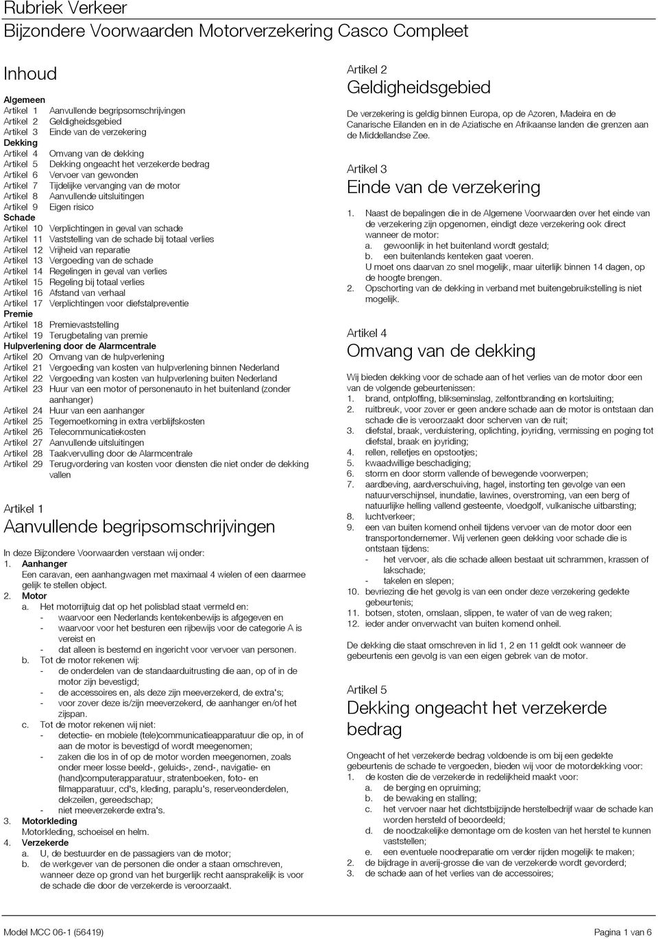 schade Artikel 11 Vaststelling van de schade bij totaal verlies Artikel 12 Vrijheid van reparatie Artikel 13 Vergoeding van de schade Artikel 14 Regelingen in geval van verlies Artikel 15 Regeling