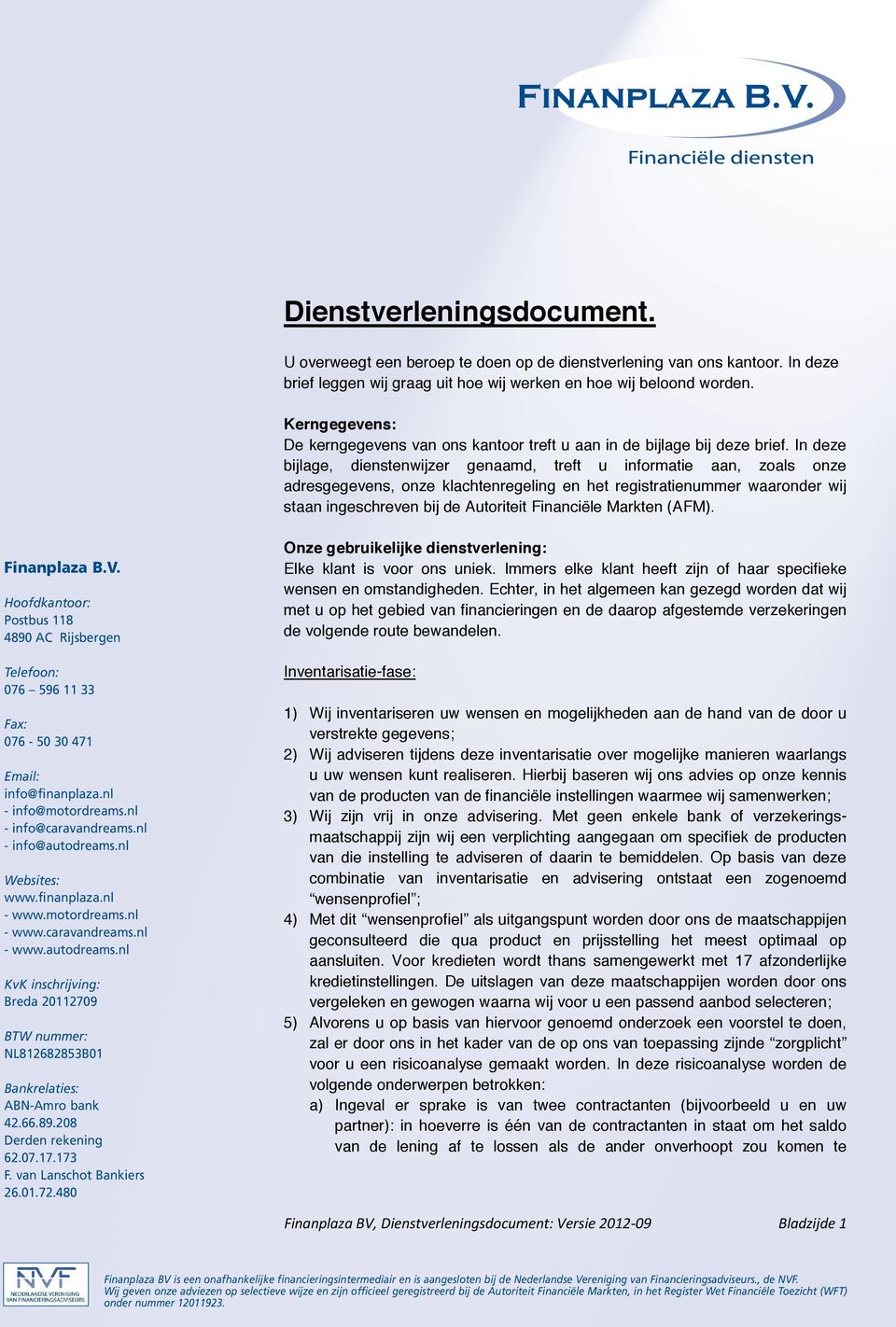 In deze bijlage, dienstenwijzer genaamd, treft u informatie aan, zoals onze adresgegevens, onze klachtenregeling en het registratienummer waaronder wij staan ingeschreven bij de Autoriteit Financiële