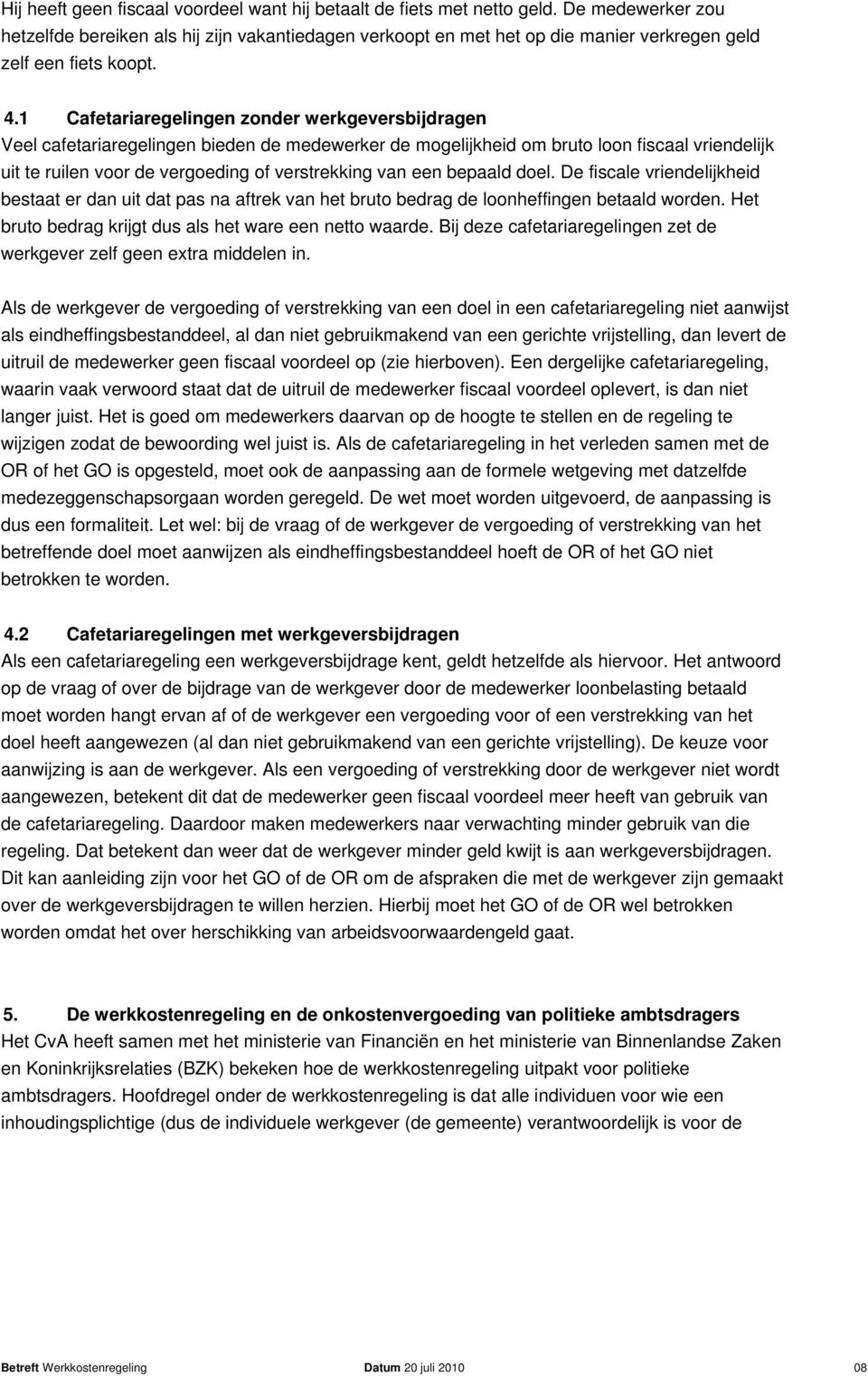 1 Cafetariaregelingen zonder werkgeversbijdragen Veel cafetariaregelingen bieden de medewerker de mogelijkheid om bruto loon fiscaal vriendelijk uit te ruilen voor de vergoeding of verstrekking van