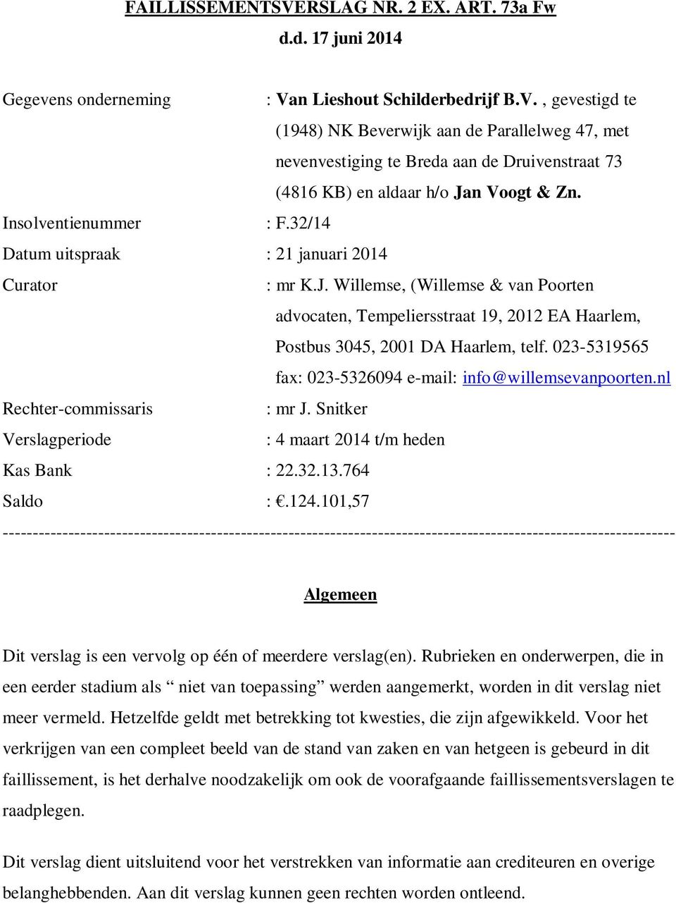 023-5319565 fax: 023-5326094 e-mail: info@willemsevanpoorten.nl Rechter-commissaris : mr J. Snitker Verslagperiode : 4 maart 2014 t/m heden Kas Bank : 22.32.13.764 Saldo :.124.
