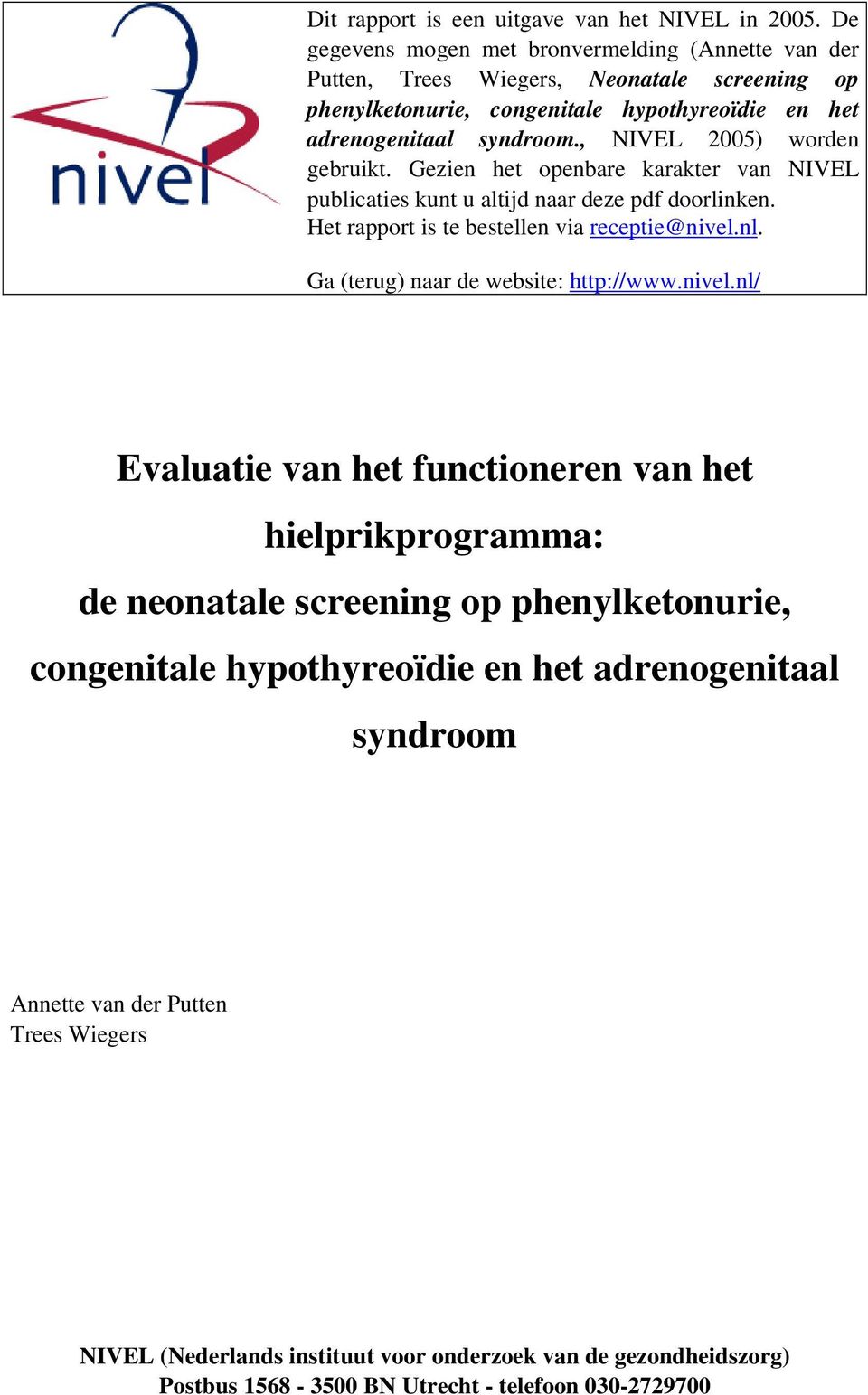 , NIVEL 2005) worden gebruikt. Gezien het openbare karakter van NIVEL publicaties kunt u altijd naar deze pdf doorlinken. Het rapport is te bestellen via receptie@nivel.nl.