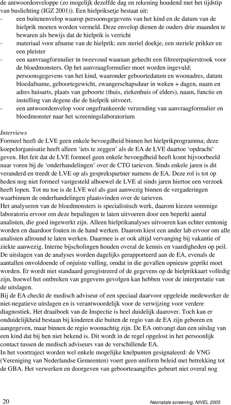 Deze envelop dienen de ouders drie maanden te bewaren als bewijs dat de hielprik is verricht - materiaal voor afname van de hielprik: een steriel doekje, een steriele prikker en een pleister - een