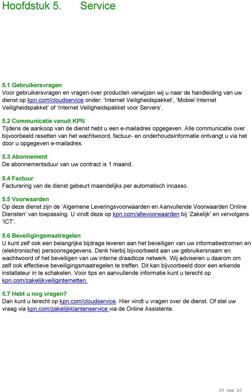 2 Communicatie vanuit KPN Tijdens de aankoop van de dienst hebt u een e-mailadres opgegeven.