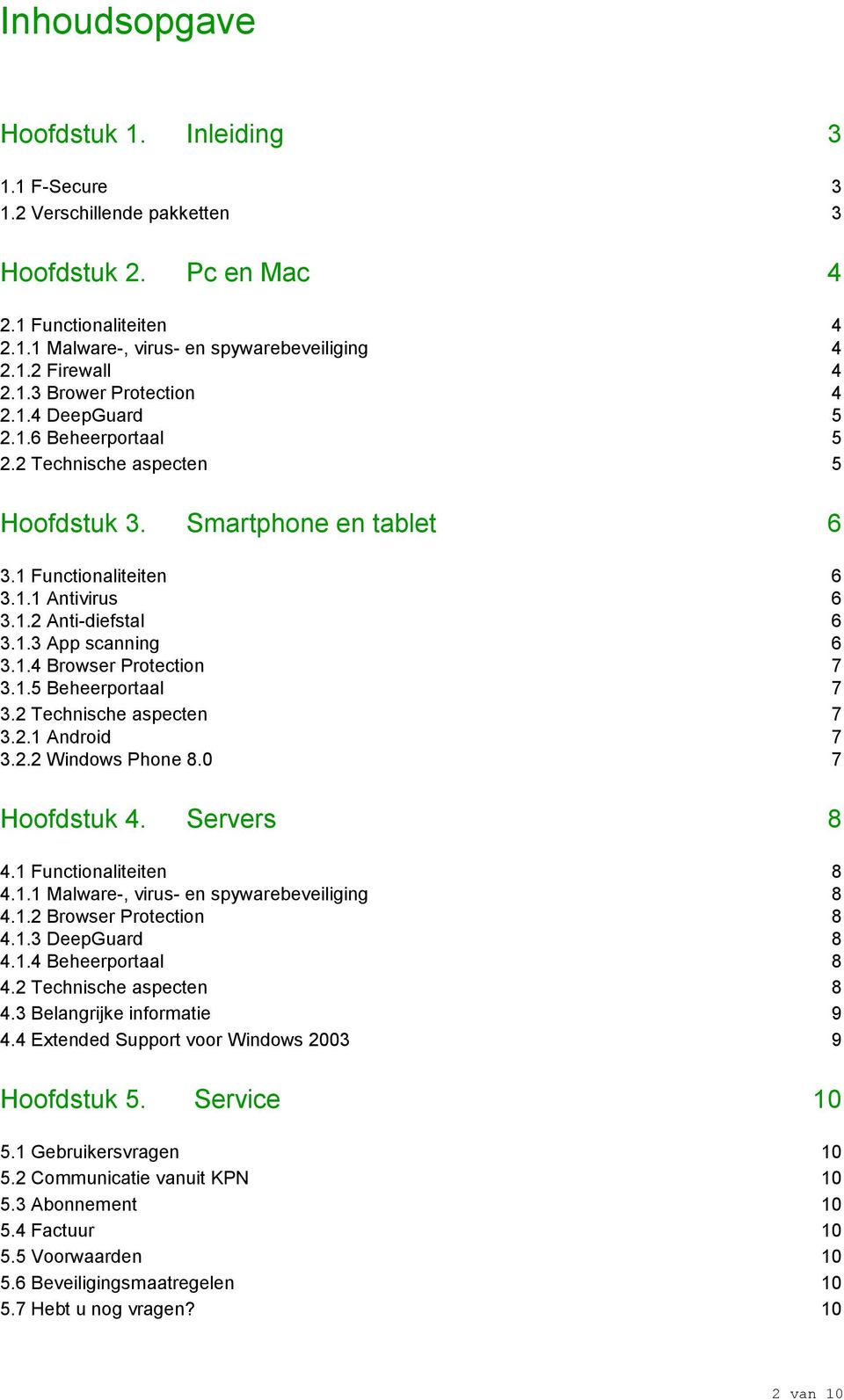 1.4 Browser Protection 7 3.1.5 Beheerportaal 7 3.2 Technische aspecten 7 3.2.1 Android 7 3.2.2 Windows Phone 8.0 7 Hoofdstuk 4. Servers 8 4.1 Functionaliteiten 8 4.1.1 Malware-, virus- en spywarebeveiliging 8 4.