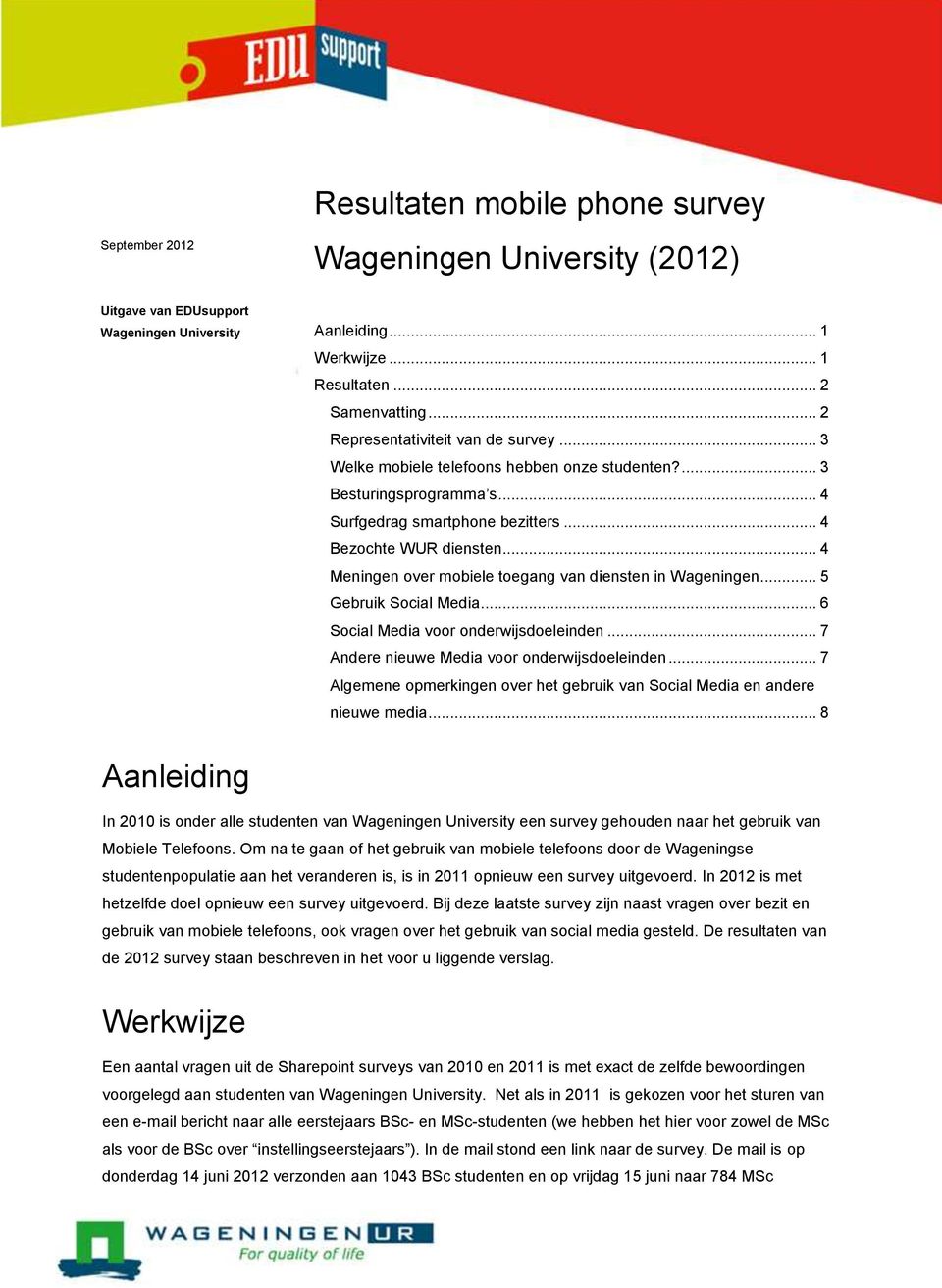 .. 4 Meningen over mobiele toegang van diensten in Wageningen... 5 Gebruik Social Media... 6 Social Media voor onderwijsdoeleinden... 7 Andere nieuwe Media voor onderwijsdoeleinden.