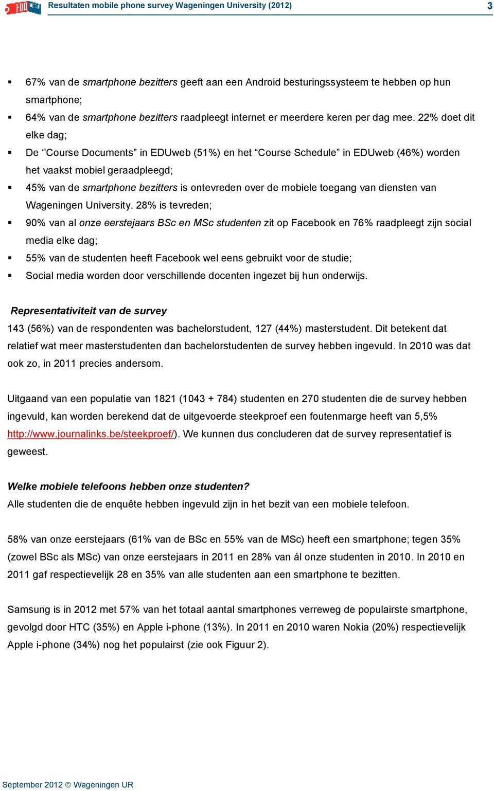 22% doet dit elke dag; De Course Documents in EDUweb (51%) en het Course Schedule in EDUweb (46%) worden het vaakst mobiel geraadpleegd; 45% van de smartphone bezitters is ontevreden over de mobiele