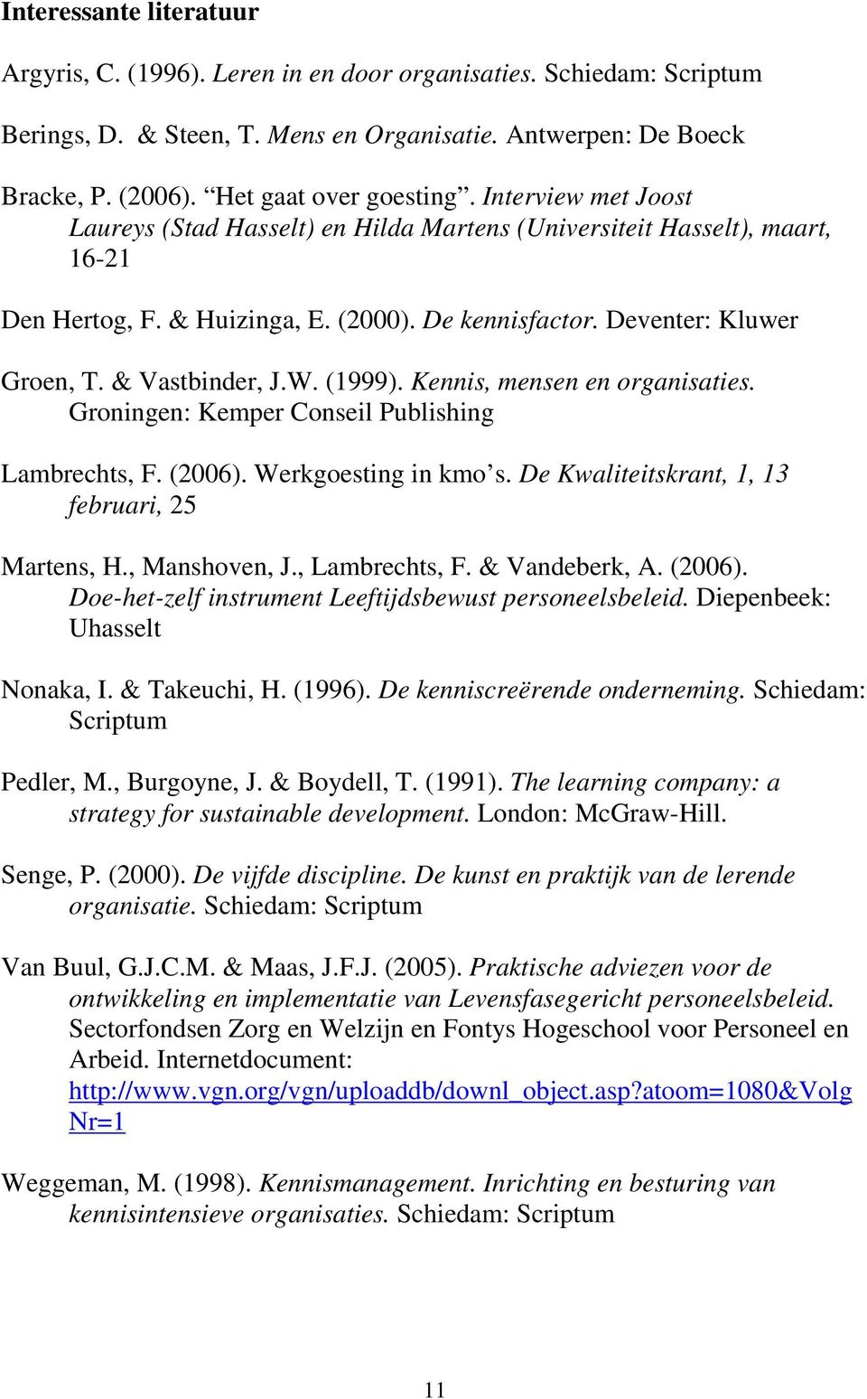 Deventer: Kluwer Groen, T. & Vastbinder, J.W. (1999). Kennis, mensen en organisaties. Groningen: Kemper Conseil Publishing Lambrechts, F. (2006). Werkgoesting in kmo s.