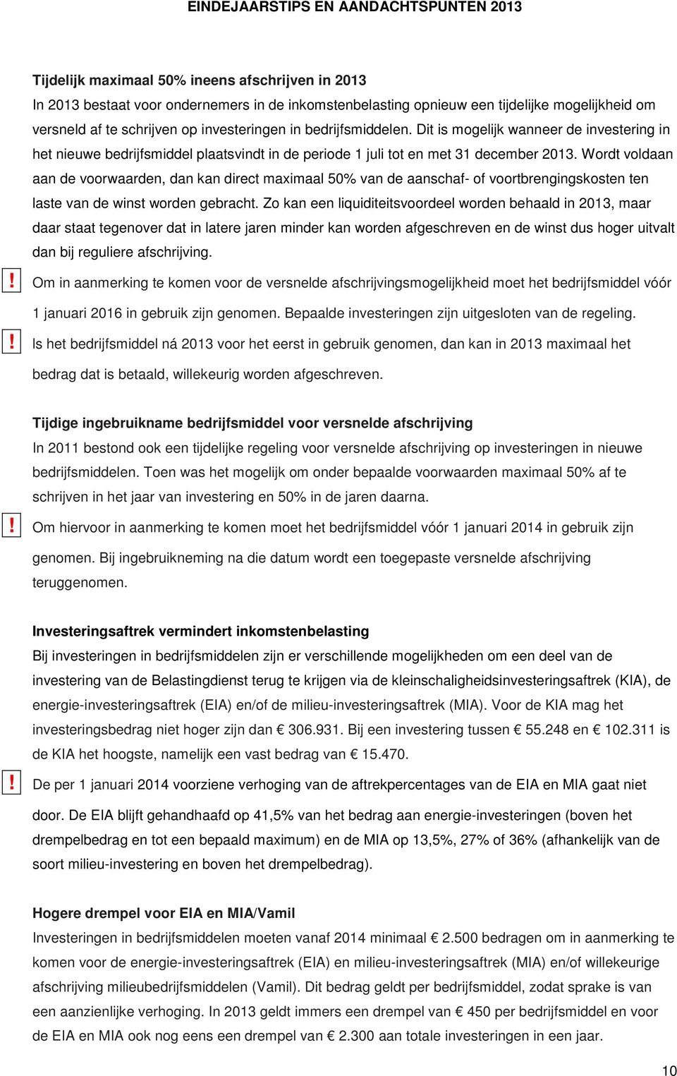 Wordt voldaan aan de voorwaarden, dan kan direct maximaal 50% van de aanschaf- of voortbrengingskosten ten laste van de winst worden gebracht.