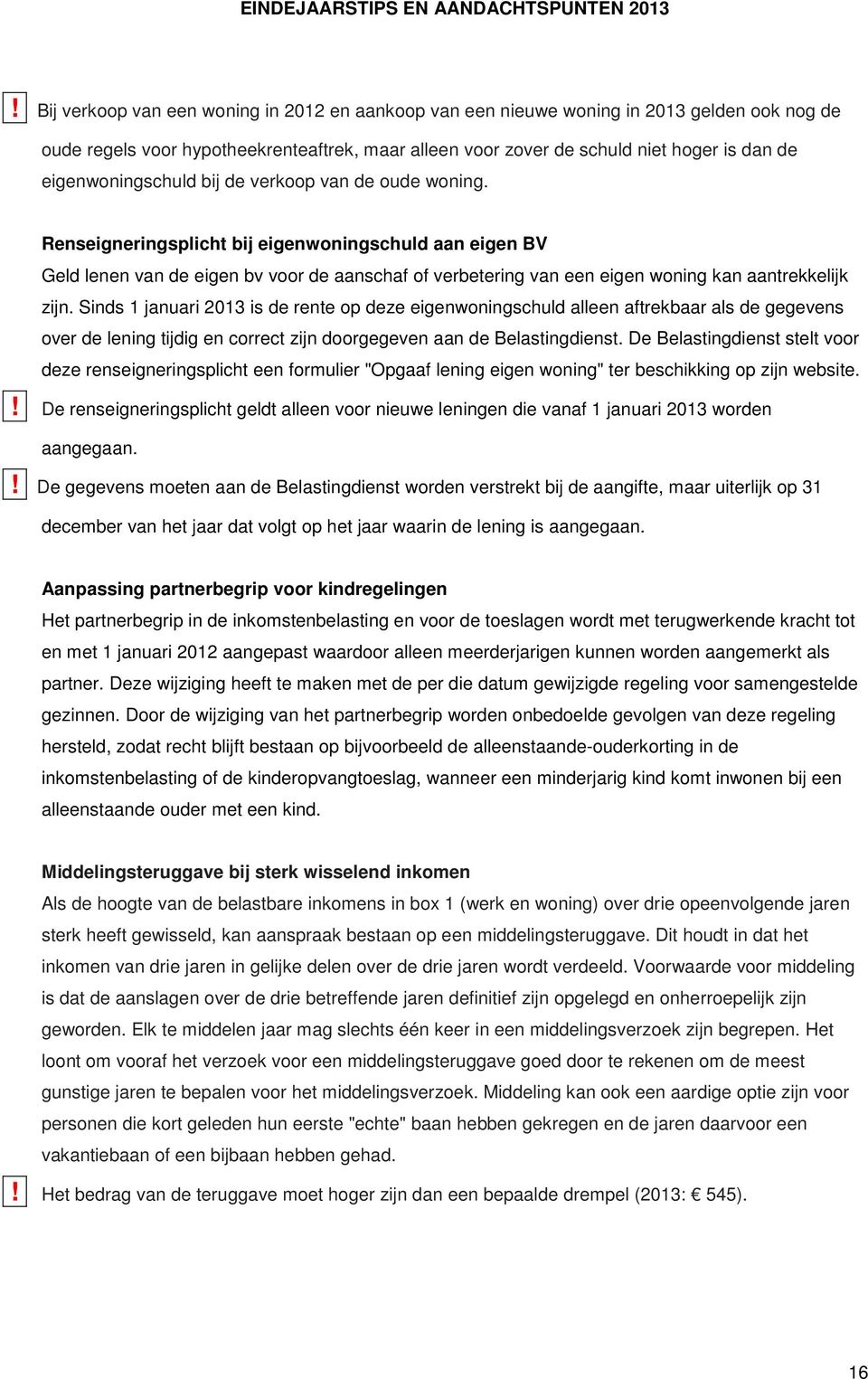 Renseigneringsplicht bij eigenwoningschuld aan eigen BV Geld lenen van de eigen bv voor de aanschaf of verbetering van een eigen woning kan aantrekkelijk zijn.