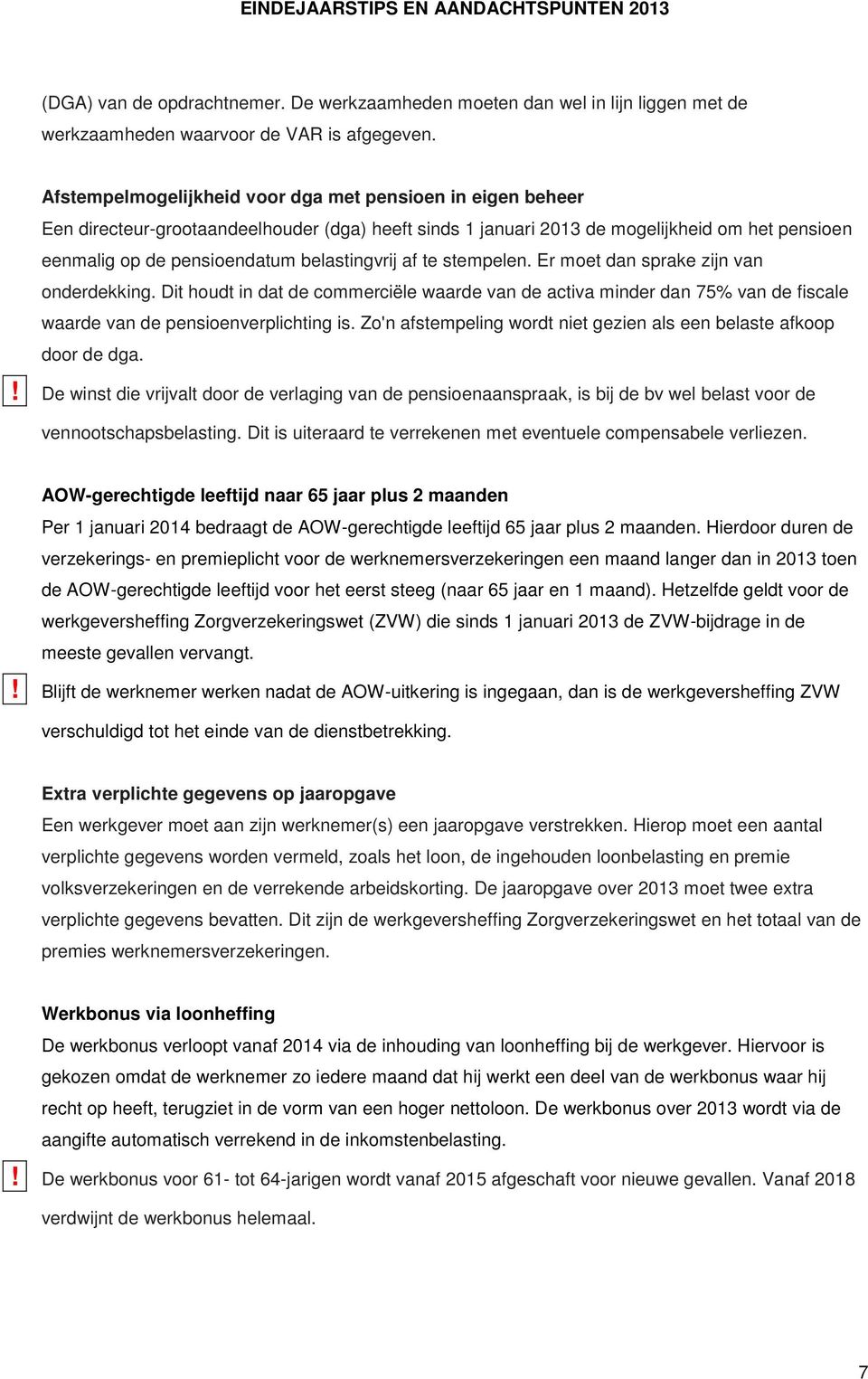 belastingvrij af te stempelen. Er moet dan sprake zijn van onderdekking. Dit houdt in dat de commerciële waarde van de activa minder dan 75% van de fiscale waarde van de pensioenverplichting is.